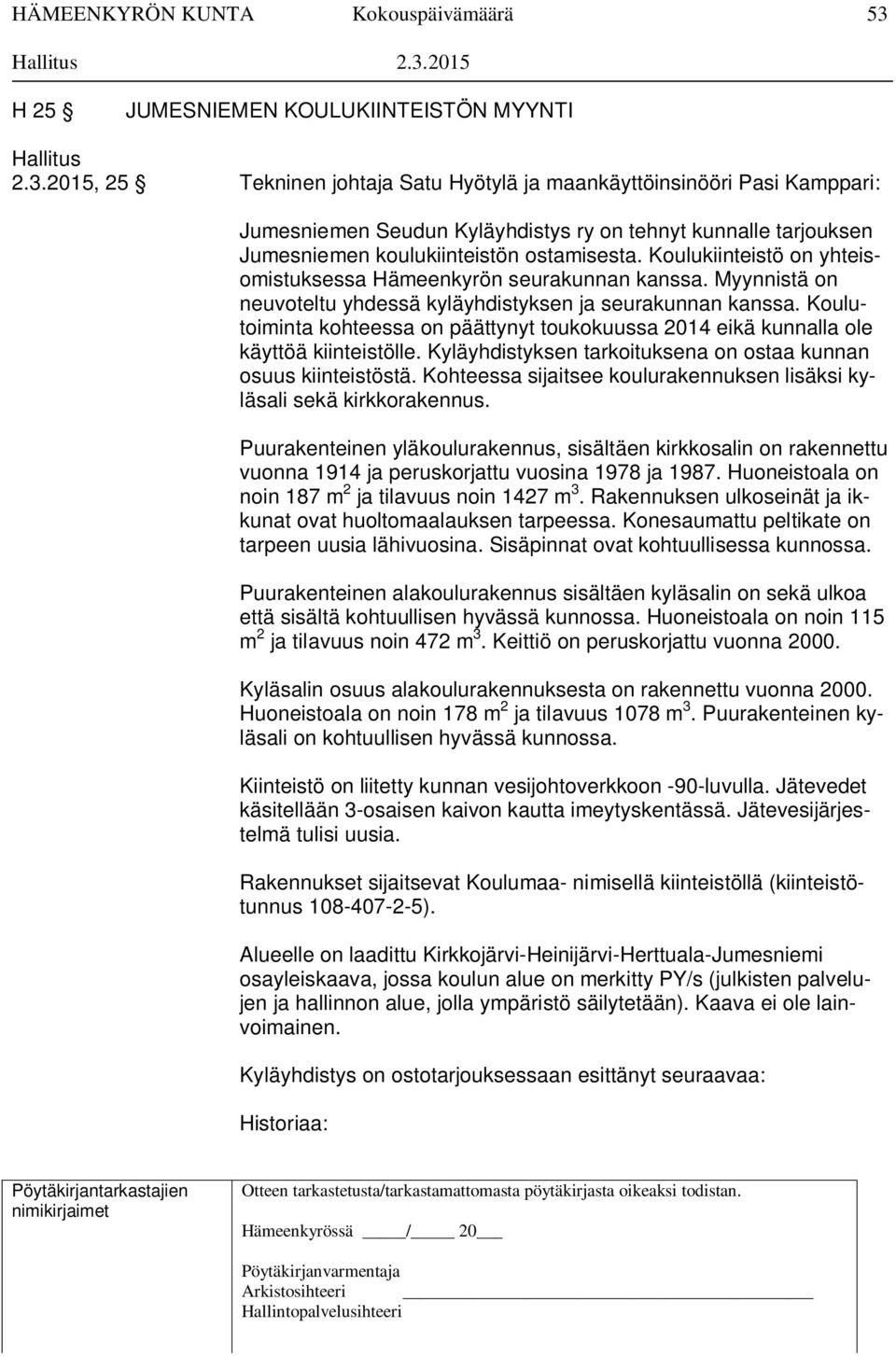 Koulukiinteistö on yhteisomistuksessa Hämeenkyrön seurakunnan kanssa. Myynnistä on neuvoteltu yhdessä kyläyhdistyksen ja seurakunnan kanssa.