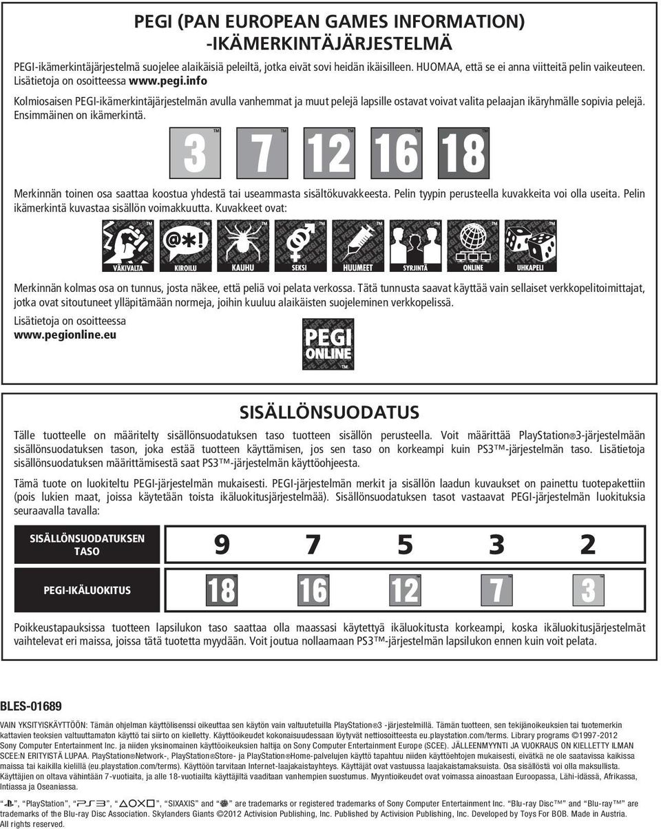 info Kolmiosaisen PEGI-ikämerkintäjärjestelmän avulla vanhemmat ja muut pelejä lapsille ostavat voivat valita pelaajan ikäryhmälle sopivia pelejä. Ensimmäinen on ikämerkintä.