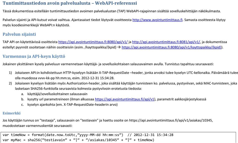 Palvelun sijainti TAP API on käytettävissä osoitteista https://api.avointuntimittaus.fi:8080/api/v1/ ja http://api.avointuntimittaus.fi:8081/api/v1/, ja dokumentissa esitellyt pyynnöt osoitetaan näihin osoitteisiin (esim.