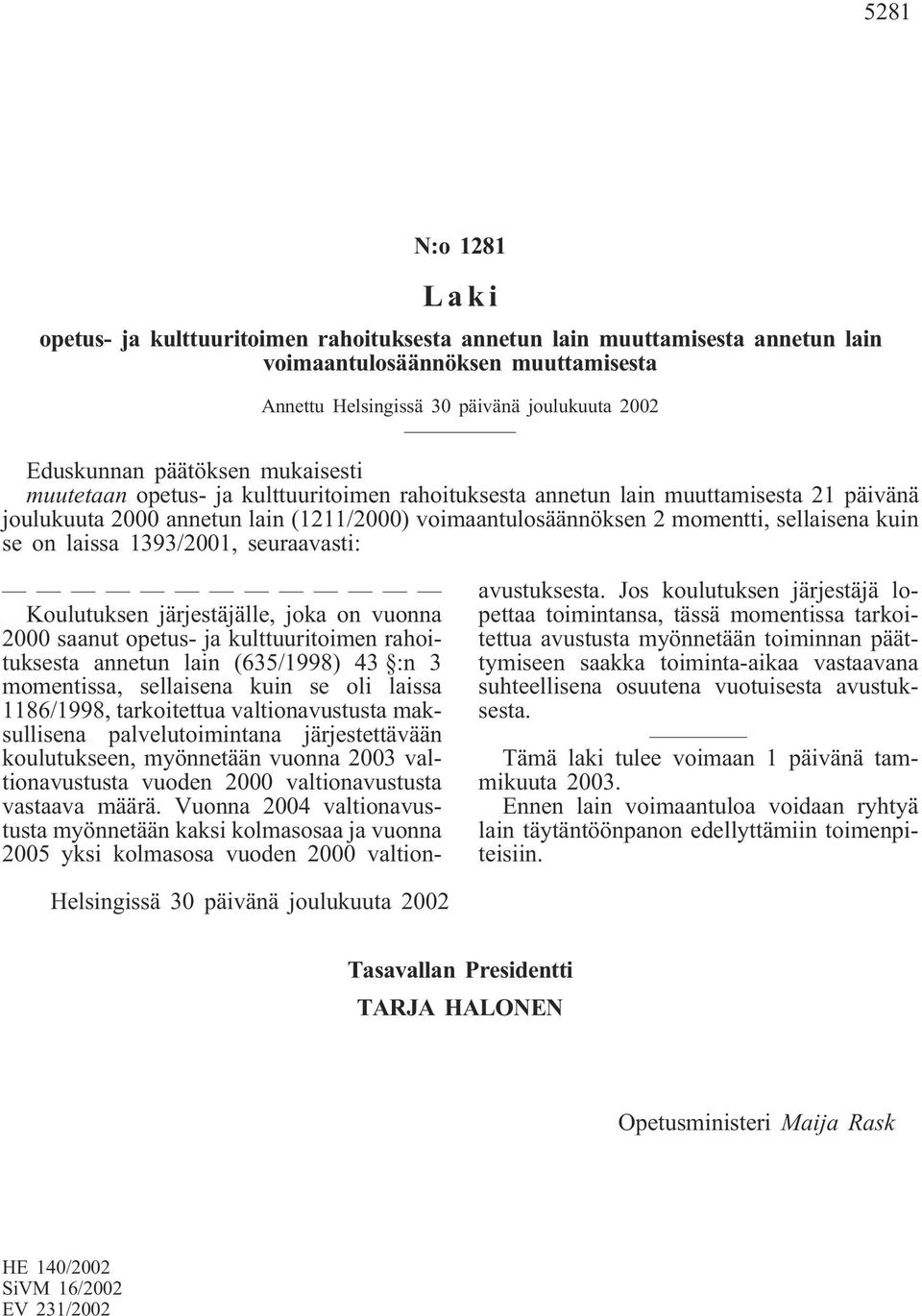 kuin se on laissa 1393/2001, seuraavasti: Koulutuksen järjestäjälle, joka on vuonna 2000 saanut opetus- ja kulttuuritoimen rahoituksesta annetun lain (635/1998) 43 :n 3 momentissa, sellaisena kuin se