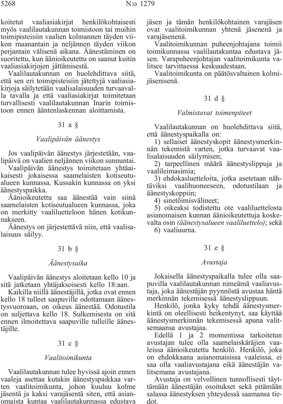 Vaalilautakunnan on huolehdittava siitä, että sen eri toimipisteisiin jätettyjä vaaliasiakirjoja säilytetään vaalisalaisuuden turvaavalla tavalla ja että vaaliasiakirjat toimitetaan turvallisesti