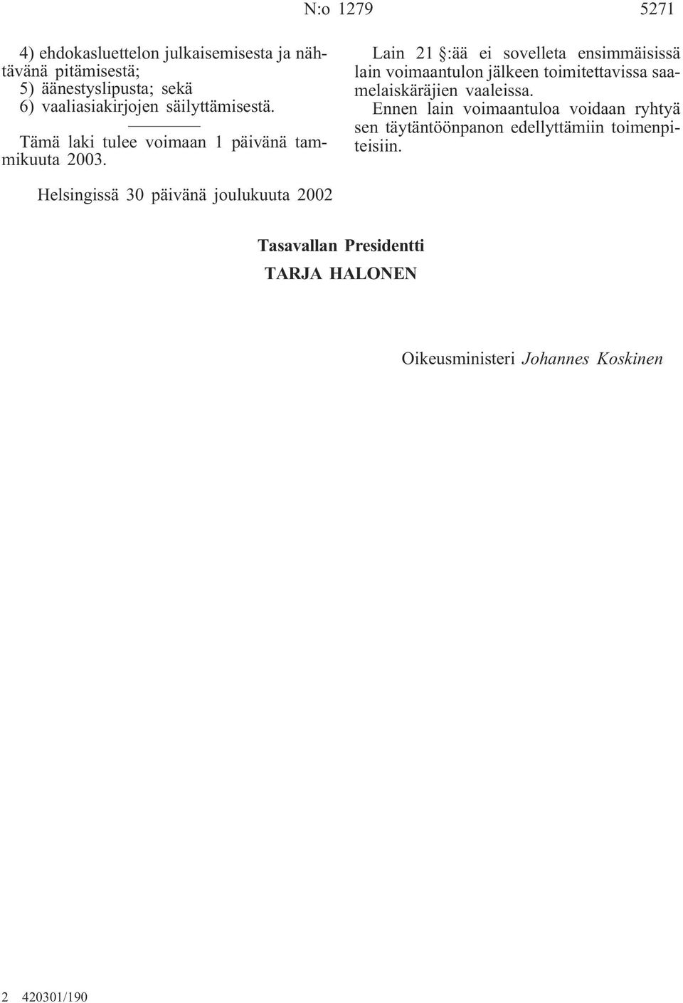 Lain 21 :ää ei sovelleta ensimmäisissä lain voimaantulon jälkeen toimitettavissa saamelaiskäräjien vaaleissa.