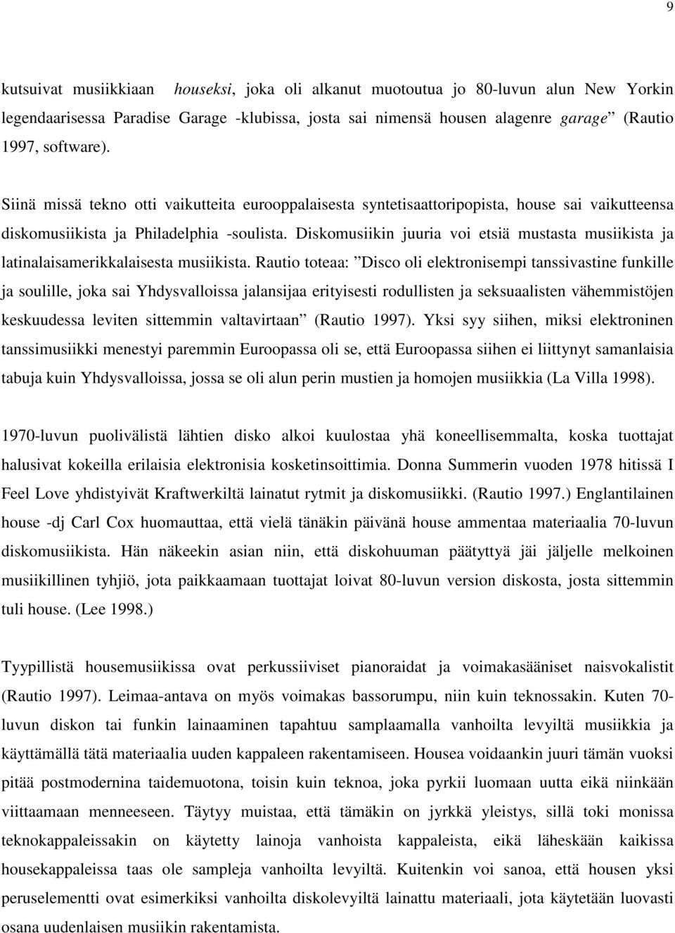 Diskomusiikin juuria voi etsiä mustasta musiikista ja latinalaisamerikkalaisesta musiikista.