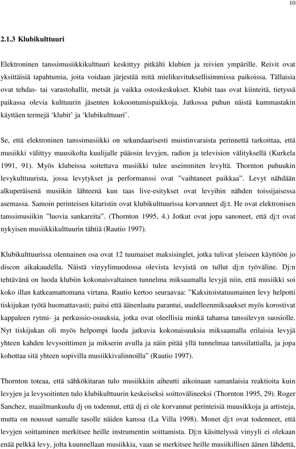 Klubit taas ovat kiinteitä, tietyssä paikassa olevia kulttuurin jäsenten kokoontumispaikkoja. Jatkossa puhun näistä kummastakin käyttäen termejä klubit ja klubikulttuuri.