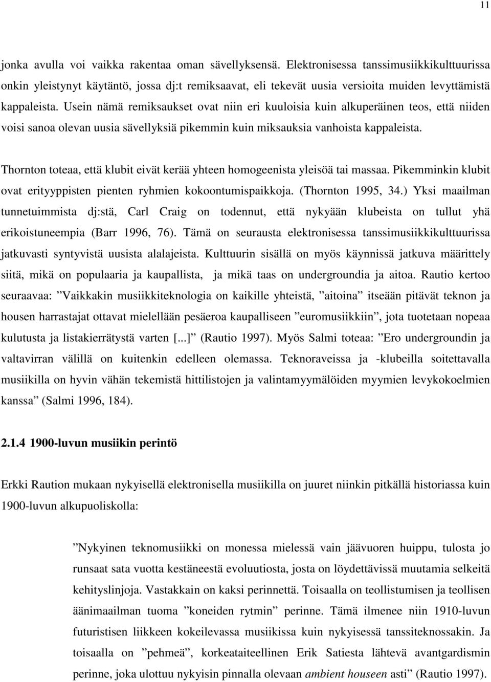 Usein nämä remiksaukset ovat niin eri kuuloisia kuin alkuperäinen teos, että niiden voisi sanoa olevan uusia sävellyksiä pikemmin kuin miksauksia vanhoista kappaleista.