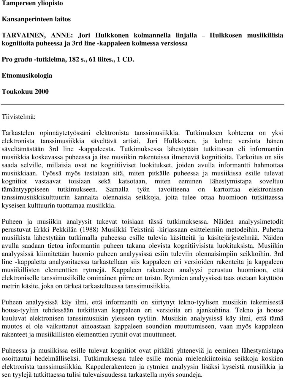 Tutkimuksen kohteena on yksi elektronista tanssimusiikkia säveltävä artisti, Jori Hulkkonen, ja kolme versiota hänen säveltämästään 3rd line -kappaleesta.