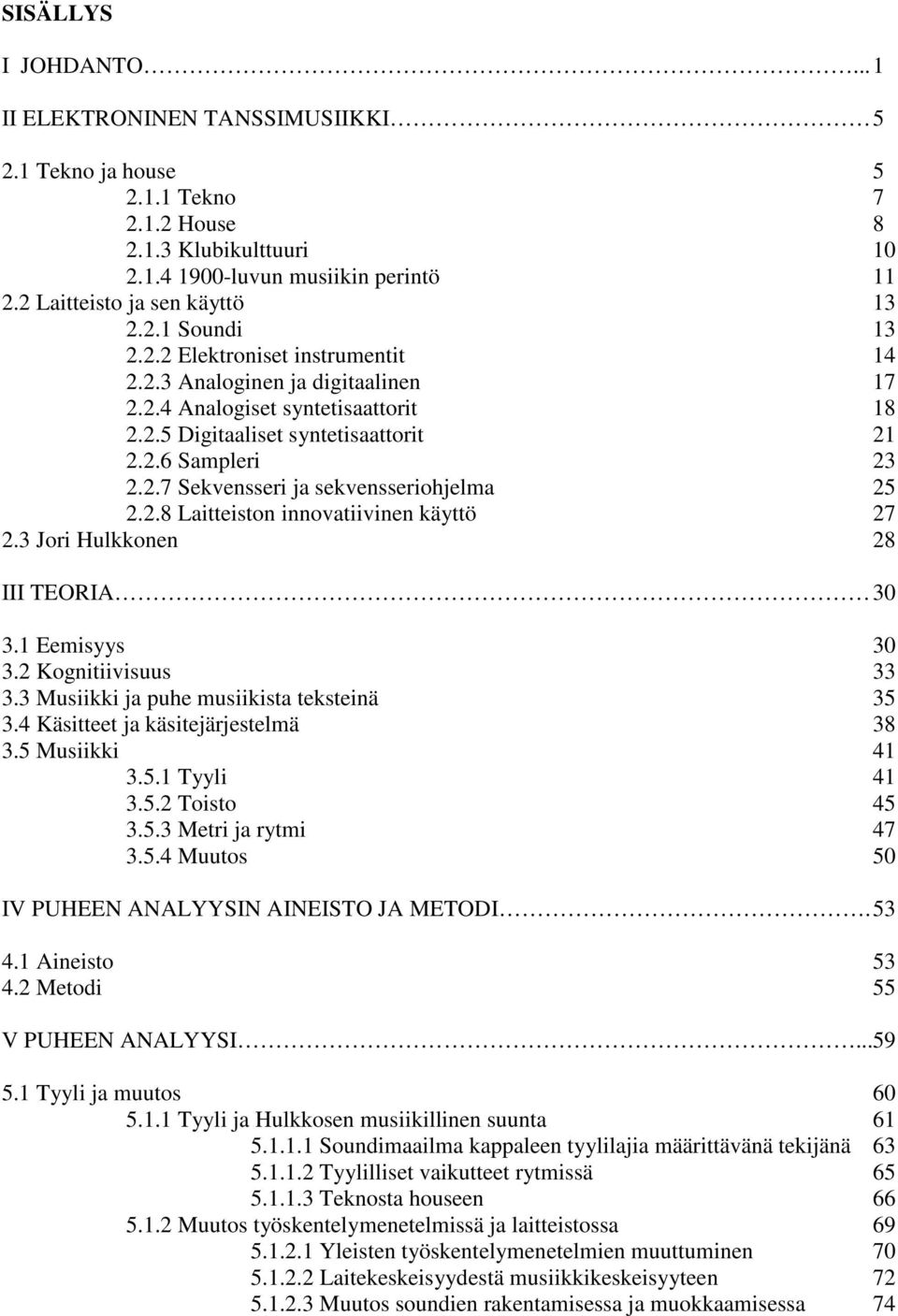 2.7 Sekvensseri ja sekvensseriohjelma 25 2.2.8 Laitteiston innovatiivinen käyttö 27 2.3 Jori Hulkkonen 28 III TEORIA 30 3.1 Eemisyys 30 3.2 Kognitiivisuus 33 3.