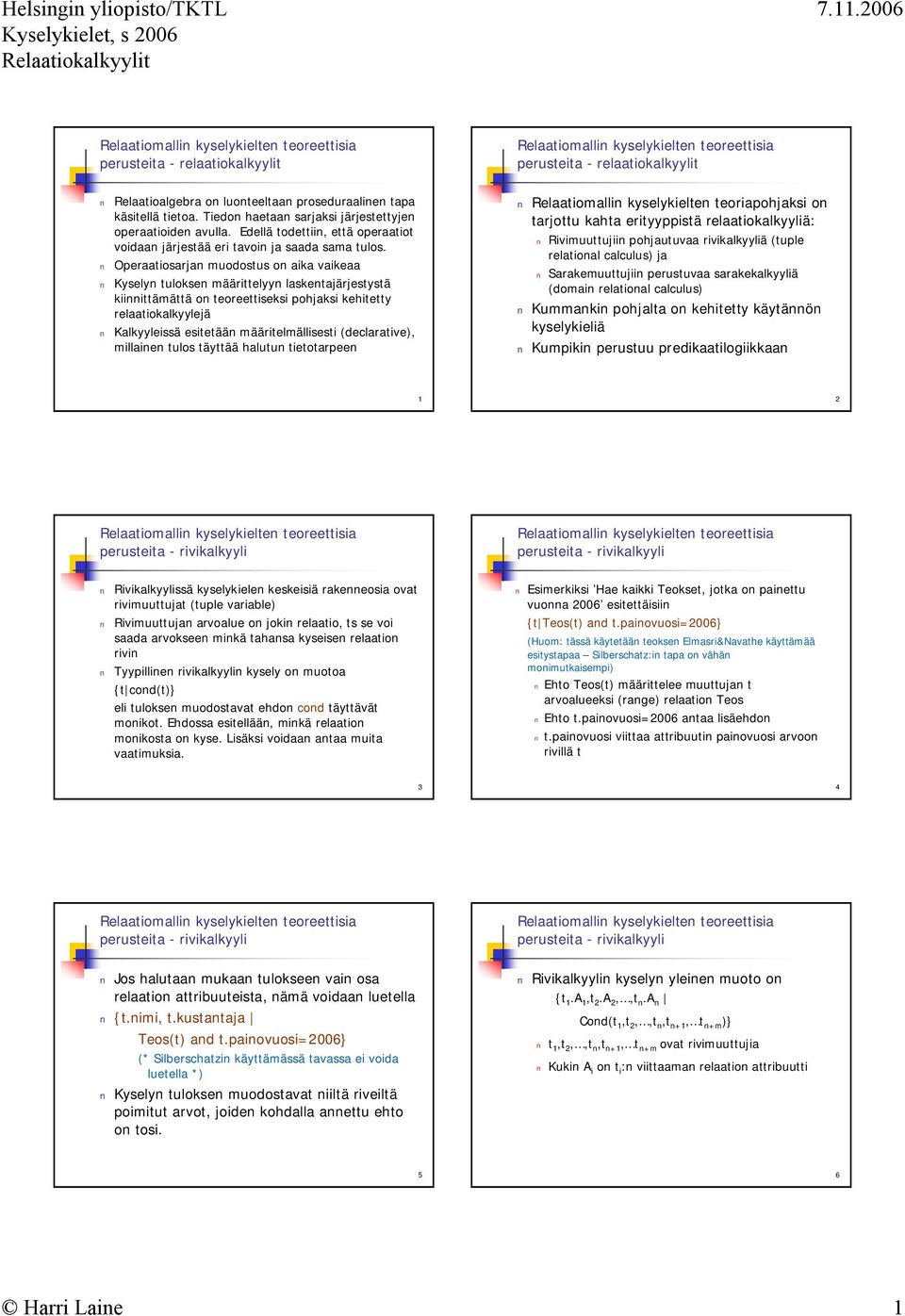 Operaatiosarjan muodostus on aika vaikeaa Kyselyn tuloksen määrittelyyn laskentajärjestystä kiinnittämättä on teoreettiseksi pohjaksi kehitetty relaatiokalkyylejä Kalkyyleissä esitetään