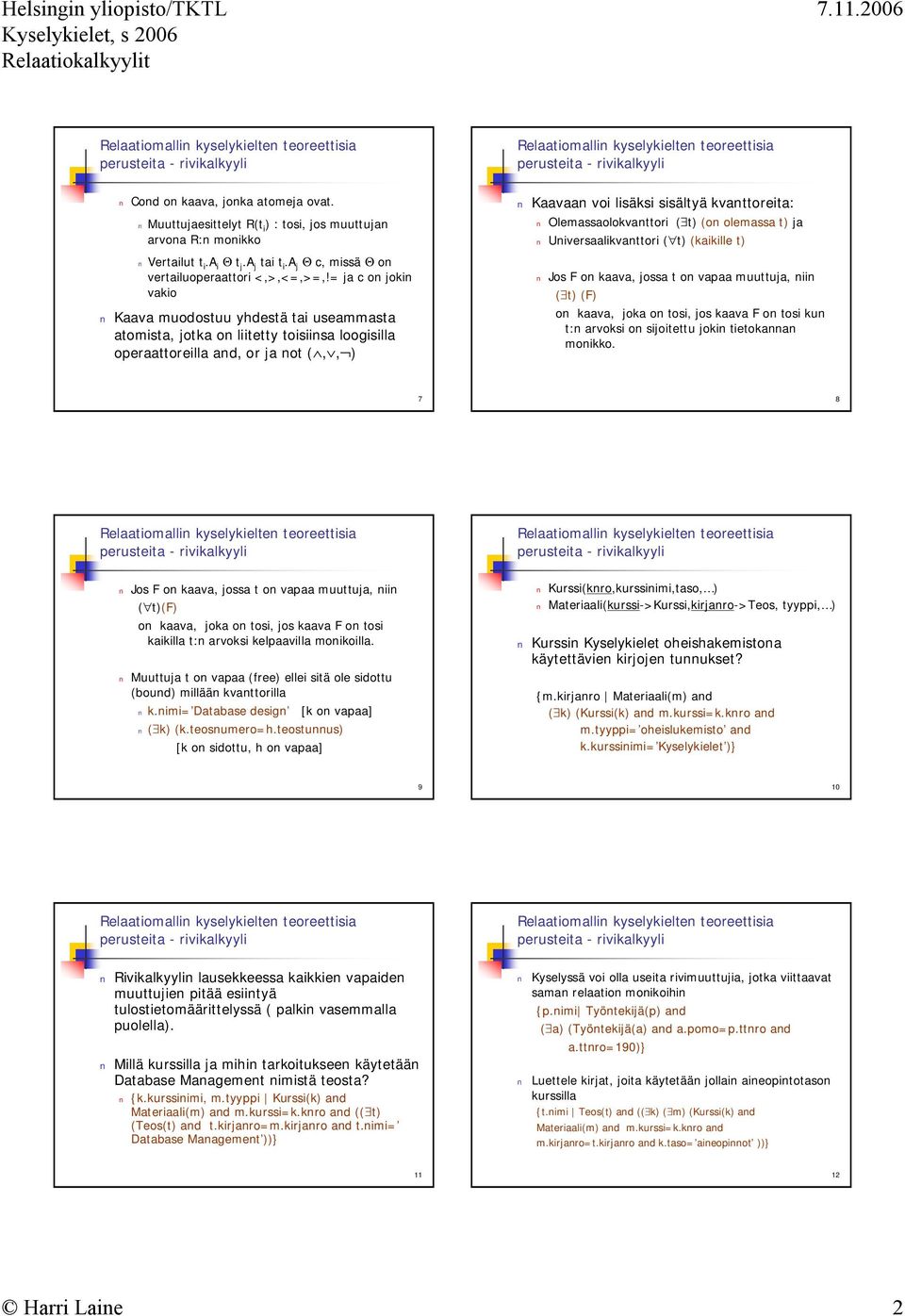 Olemassaolokvanttori ( t) (on olemassa t) ja Universaalikvanttori ( t) (kaikille t) Jos F on kaava, jossa t on vapaa muuttuja, niin ( t) (F) on kaava, joka on tosi, jos kaava F on tosi kun t:n