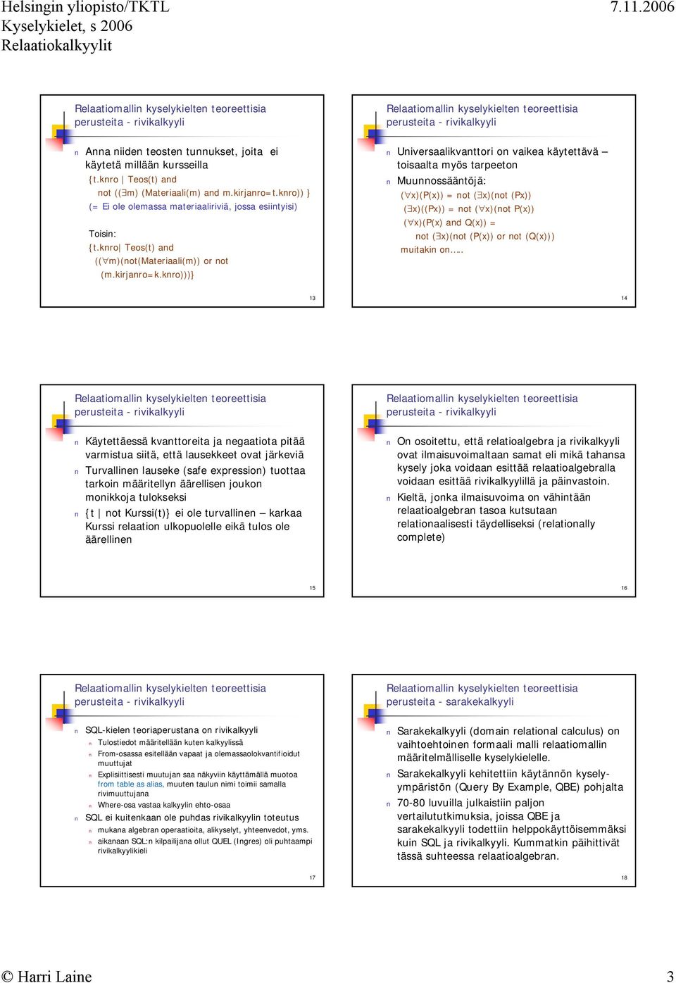 knro)))} Universaalikvanttori on vaikea käytettävä toisaalta myös tarpeeton Muunnossääntöjä: ( x)(p(x)) = not ( x)(not (Px)) ( x)((px)) = not ( x)(not P(x)) ( x)(p(x) and Q(x)) = not( x)(not (P(x))