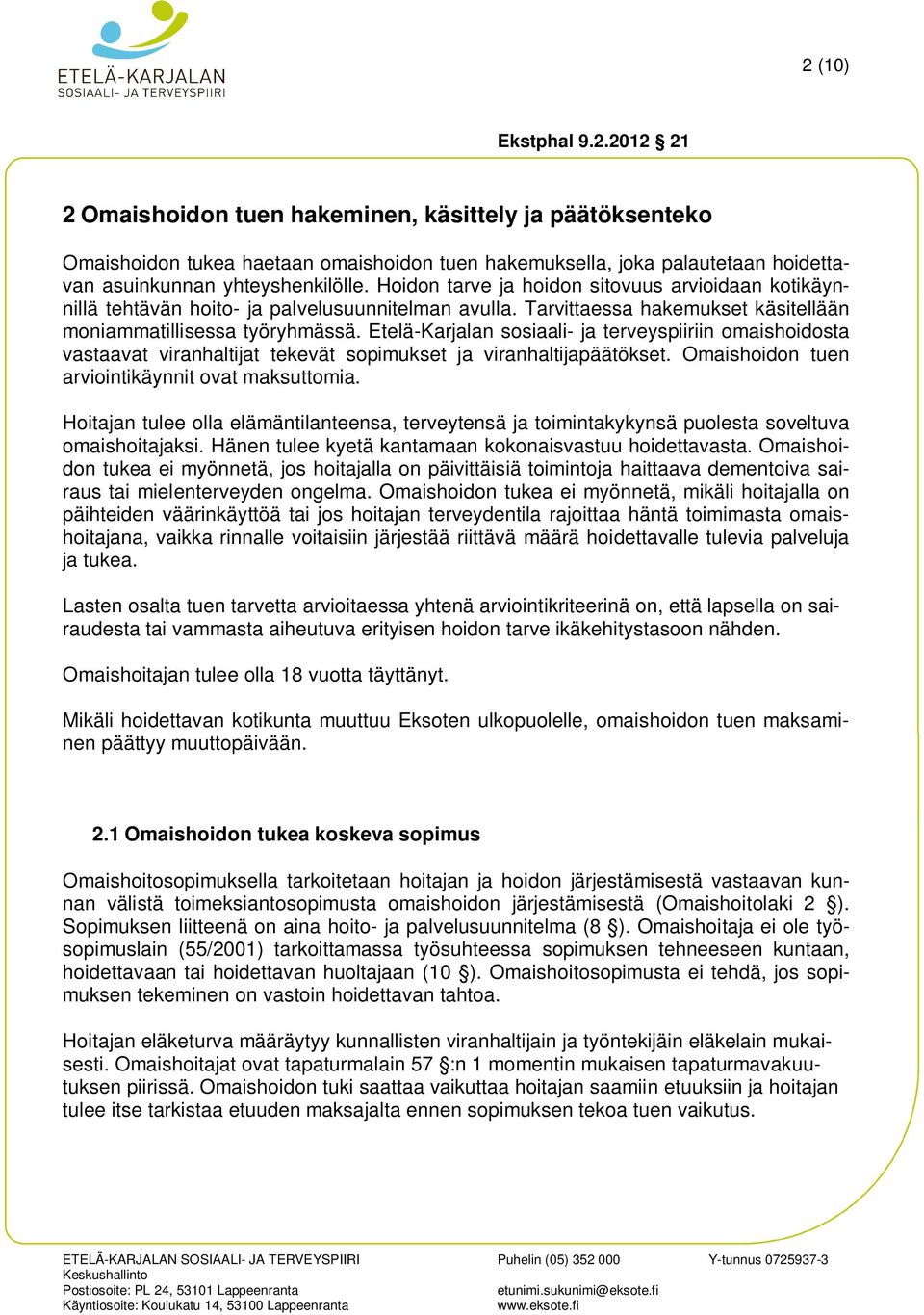 Etelä-Karjalan sosiaali- ja terveyspiiriin omaishoidosta vastaavat viranhaltijat tekevät sopimukset ja viranhaltijapäätökset. Omaishoidon tuen arviointikäynnit ovat maksuttomia.