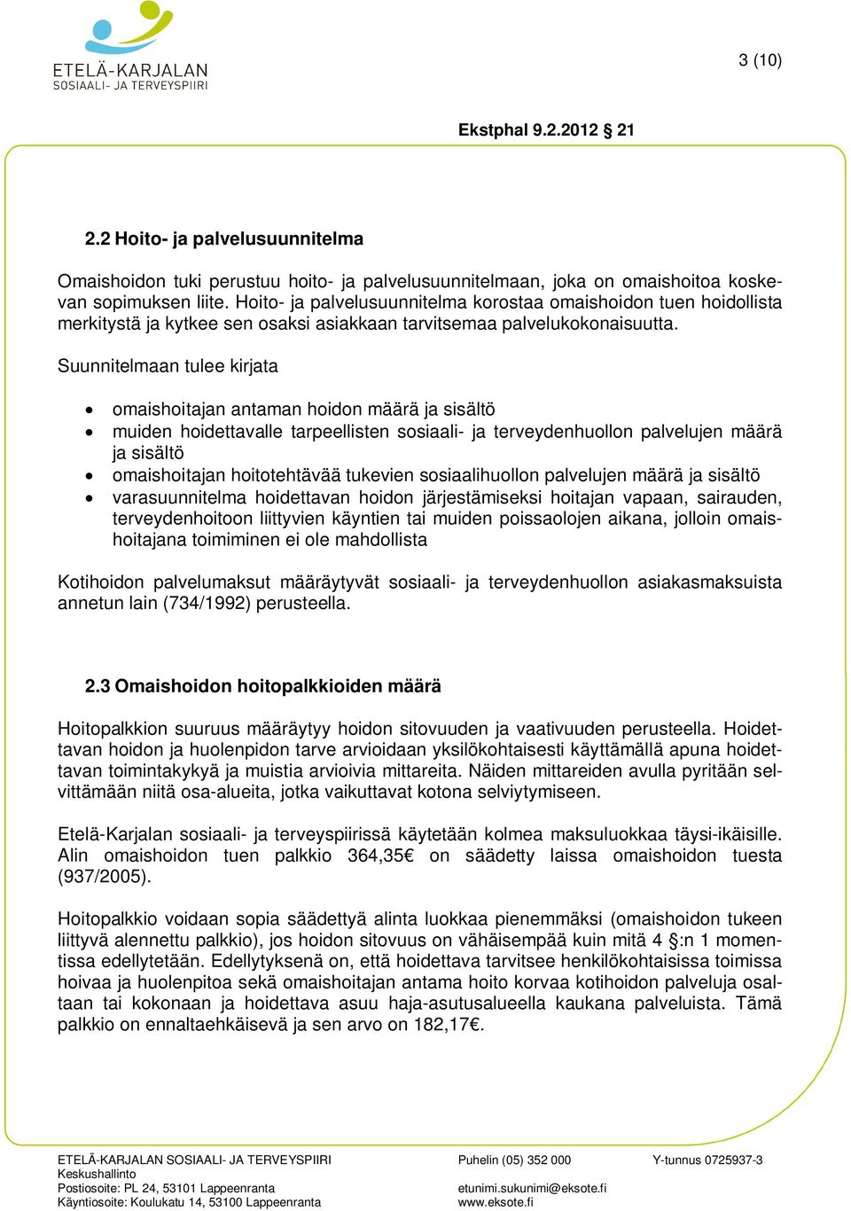 Suunnitelmaan tulee kirjata omaishoitajan antaman hoidon määrä ja sisältö muiden hoidettavalle tarpeellisten sosiaali- ja terveydenhuollon palvelujen määrä ja sisältö omaishoitajan hoitotehtävää