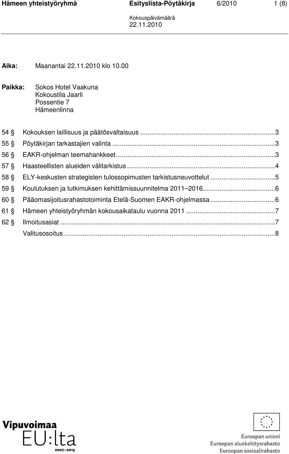 .. 3 56 EAKR-ohjelman teemahankkeet... 3 57 Haasteellisten alueiden välitarkistus... 4 58 ELY-keskusten strategisten tulossopimusten tarkistusneuvottelut.