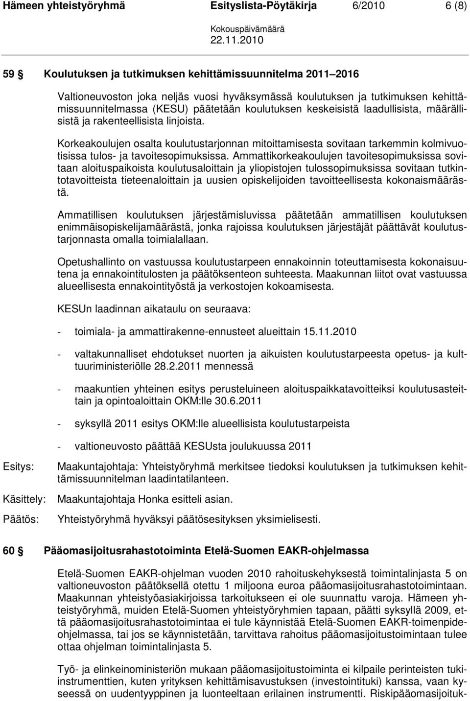 Korkeakoulujen osalta koulutustarjonnan mitoittamisesta sovitaan tarkemmin kolmivuotisissa tulos- ja tavoitesopimuksissa.