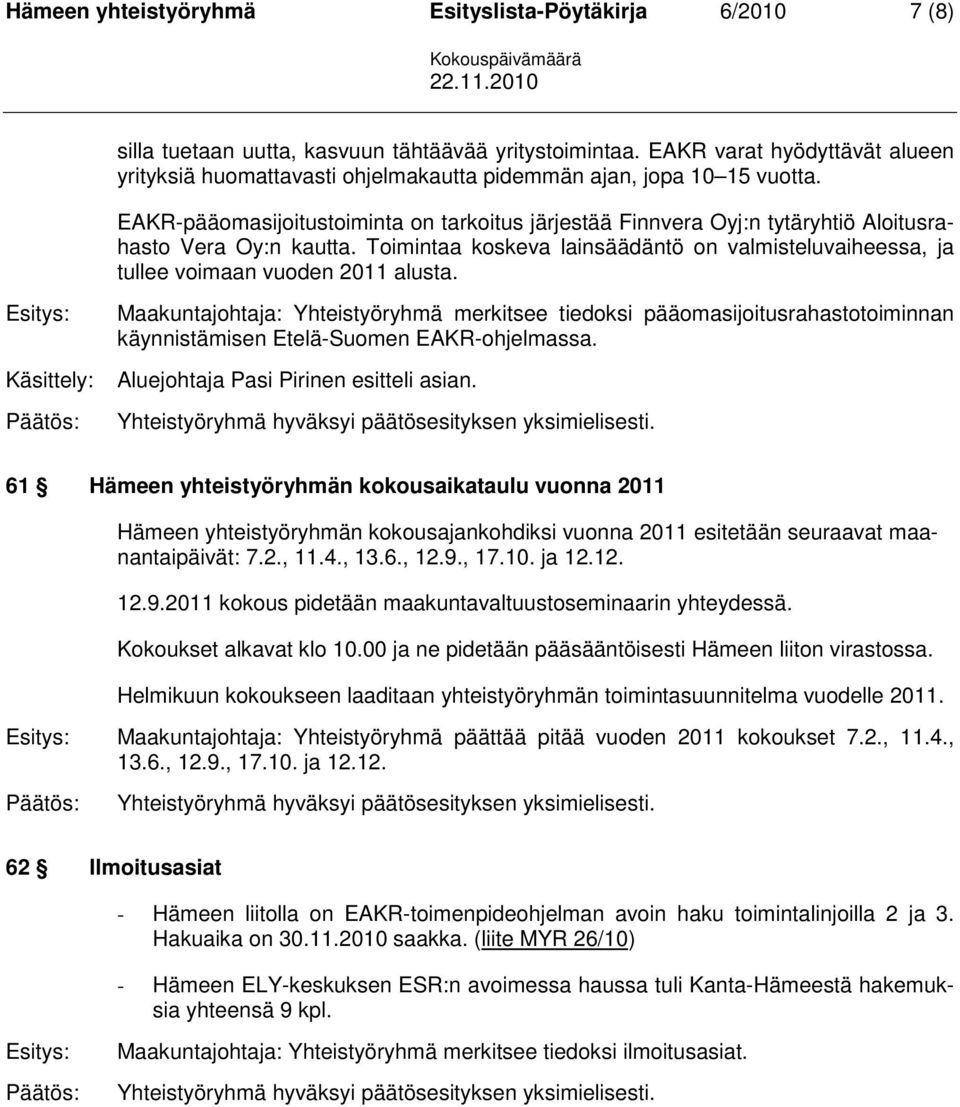 EAKR-pääomasijoitustoiminta on tarkoitus järjestää Finnvera Oyj:n tytäryhtiö Aloitusrahasto Vera Oy:n kautta.