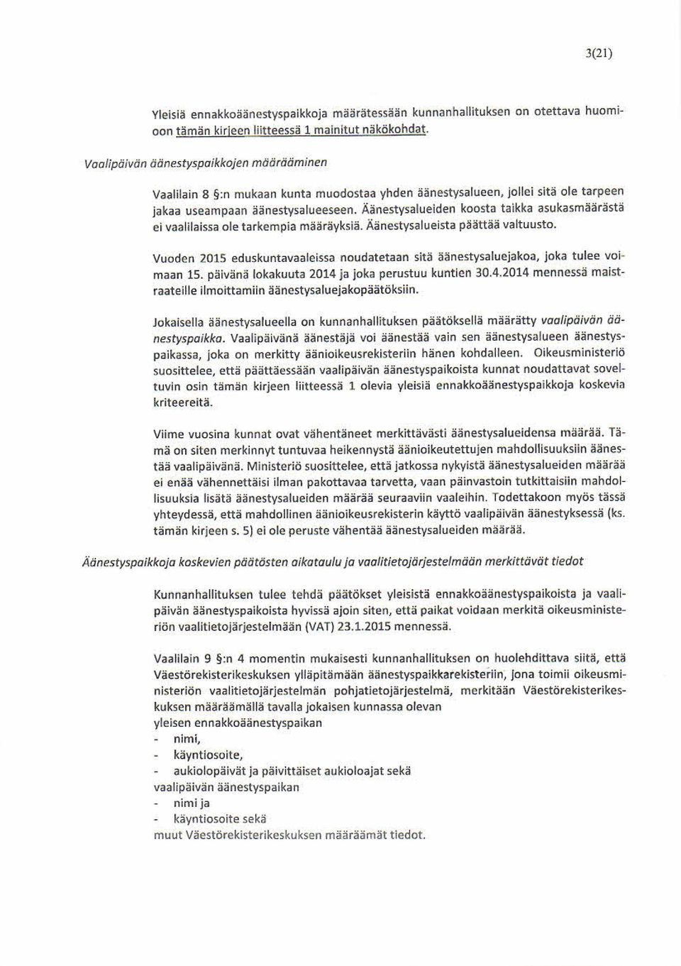 Äänestysalueiden koosta taikka asukasmäärästä ei vaalilaissa ole tarkempia määräyksiä. Äänestysalueista päättää valtuusto.