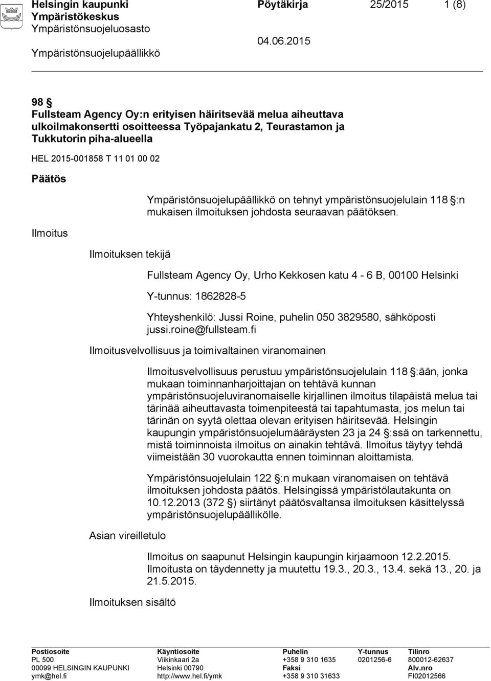 Fullsteam Agency Oy, Urho Kekkosen katu 4-6 B, 00100 Helsinki Y-tunnus: 1862828-5 Yhteyshenkilö: Jussi Roine, puhelin 050 3829580, sähköposti jussi.roine@fullsteam.