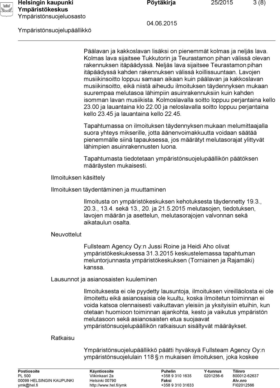 Lavojen musiikinsoitto loppuu samaan aikaan kuin päälavan ja kakkoslavan musiikinsoitto, eikä niistä aiheudu ilmoituksen täydennyksen mukaan suurempaa melutasoa lähimpiin asuinrakennuksiin kuin