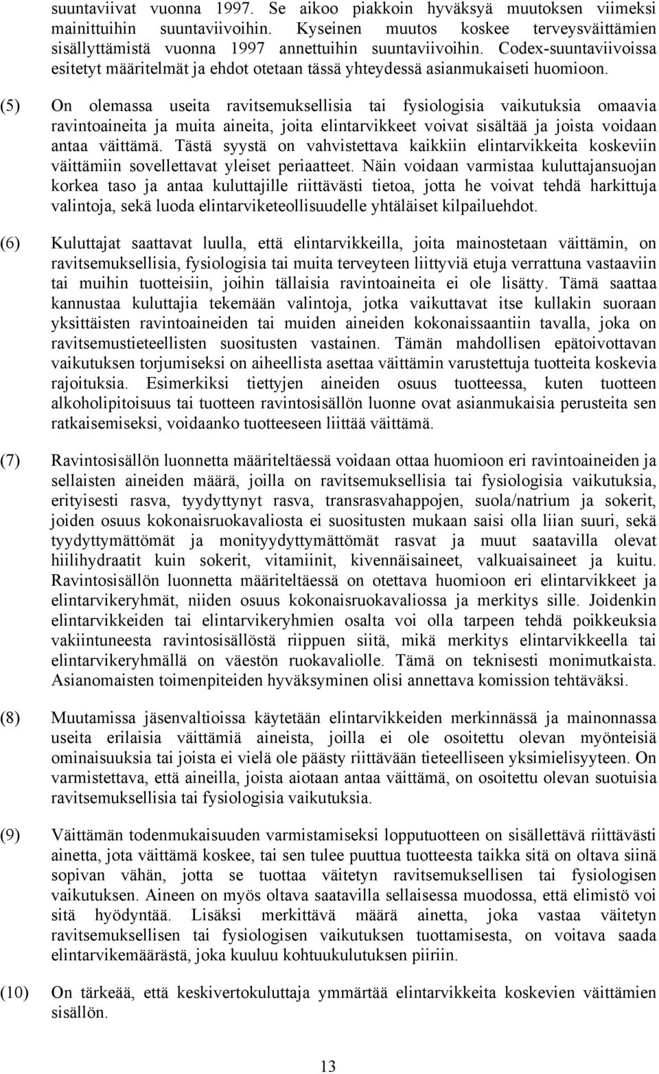 (5) On olemassa useita ravitsemuksellisia tai fysiologisia vaikutuksia omaavia ravintoaineita ja muita aineita, joita elintarvikkeet voivat sisältää ja joista voidaan antaa väittämä.