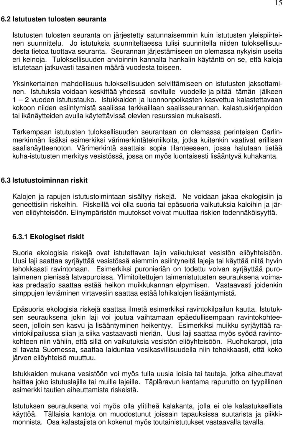 Tuloksellisuuden arvioinnin kannalta hankalin käytäntö on se, että kaloja istutetaan jatkuvasti tasainen määrä vuodesta toiseen.