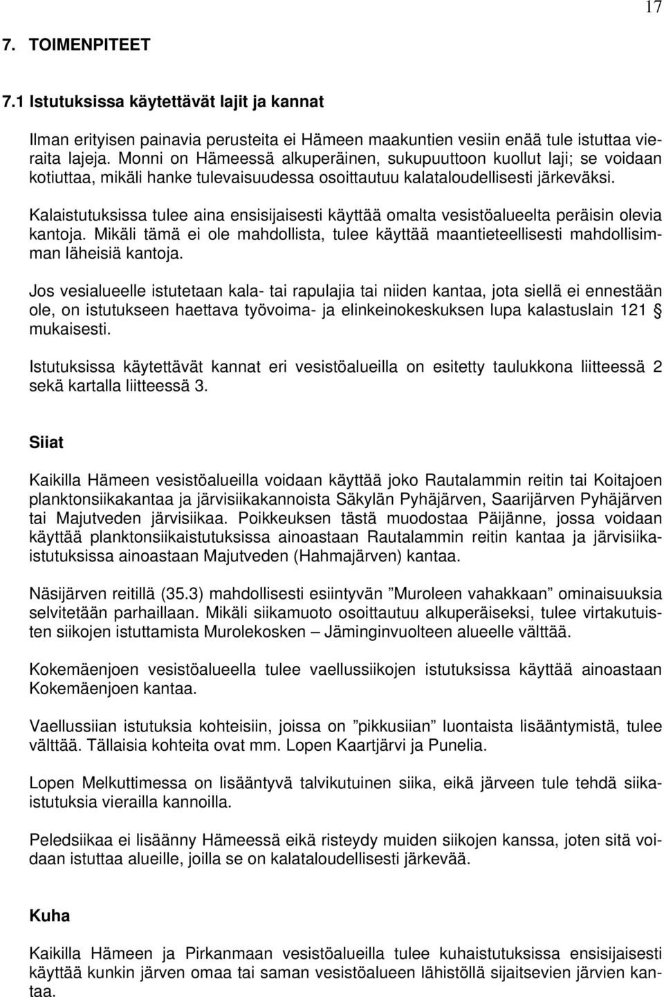 Kalaistutuksissa tulee aina ensisijaisesti käyttää omalta elta peräisin olevia kantoja. Mikäli tämä ei ole mahdollista, tulee käyttää maantieteellisesti mahdollisimman läheisiä kantoja.