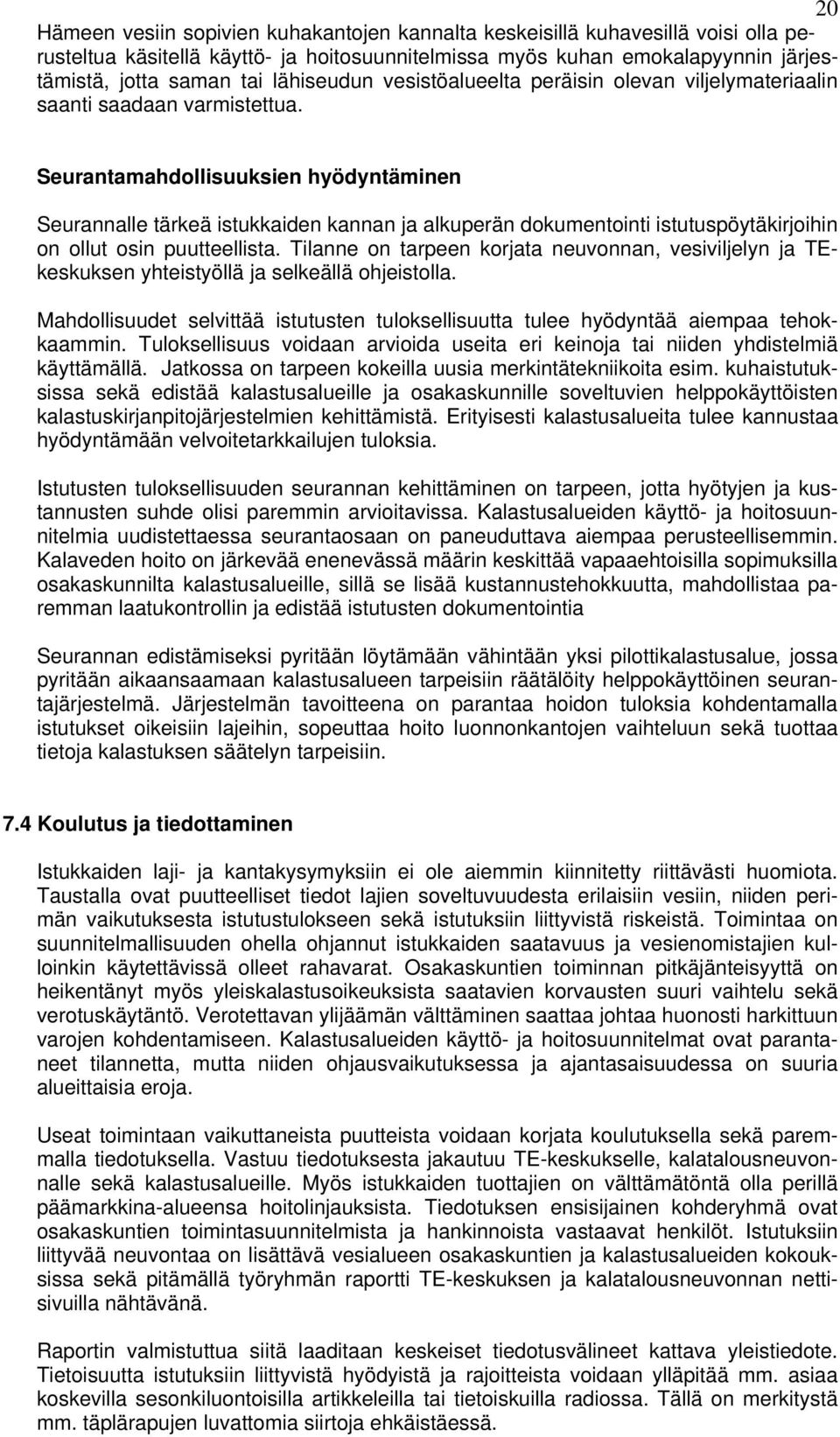 Seurantamahdollisuuksien hyödyntäminen Seurannalle tärkeä istukkaiden kannan ja alkuperän dokumentointi istutuspöytäkirjoihin on ollut osin puutteellista.