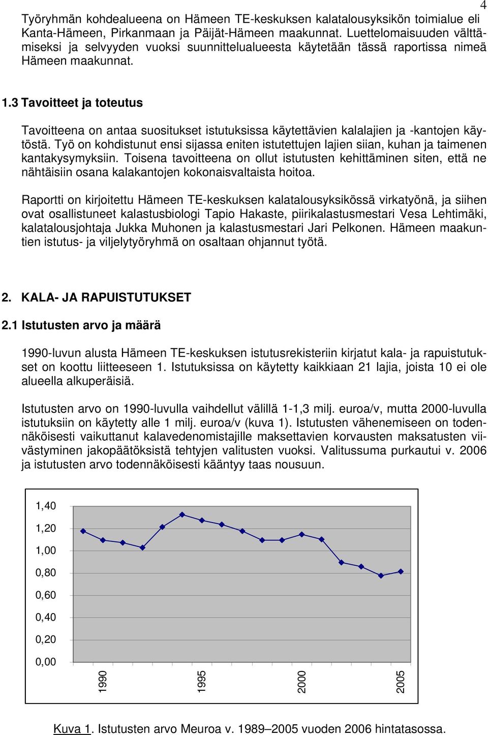 3 Tavoitteet ja toteutus Tavoitteena on antaa suositukset istutuksissa käytettävien kalalajien ja -kantojen käytöstä.