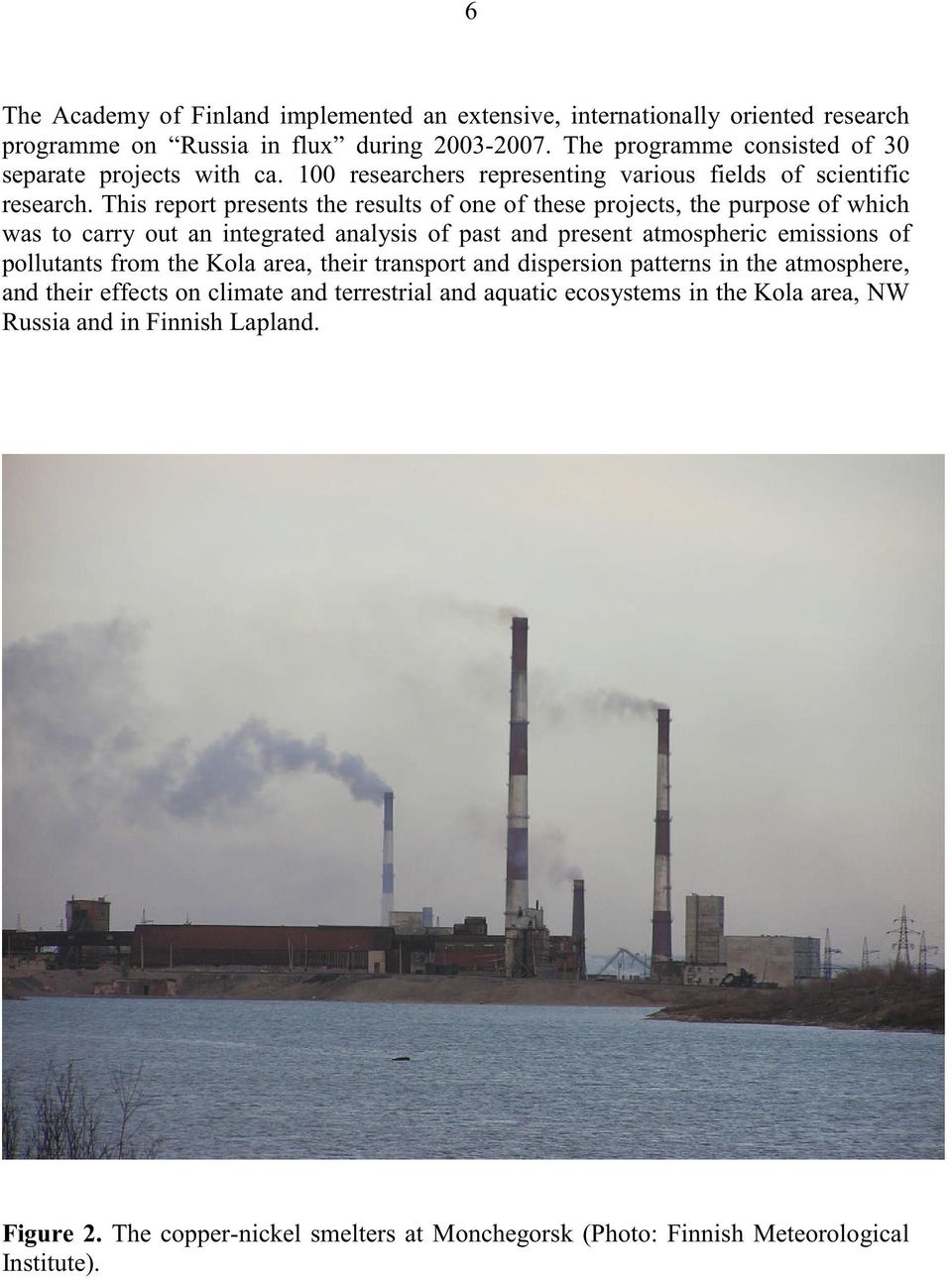 This report presents the results of one of these projects, the purpose of which was to carry out an integrated analysis of past and present atmospheric emissions of pollutants from