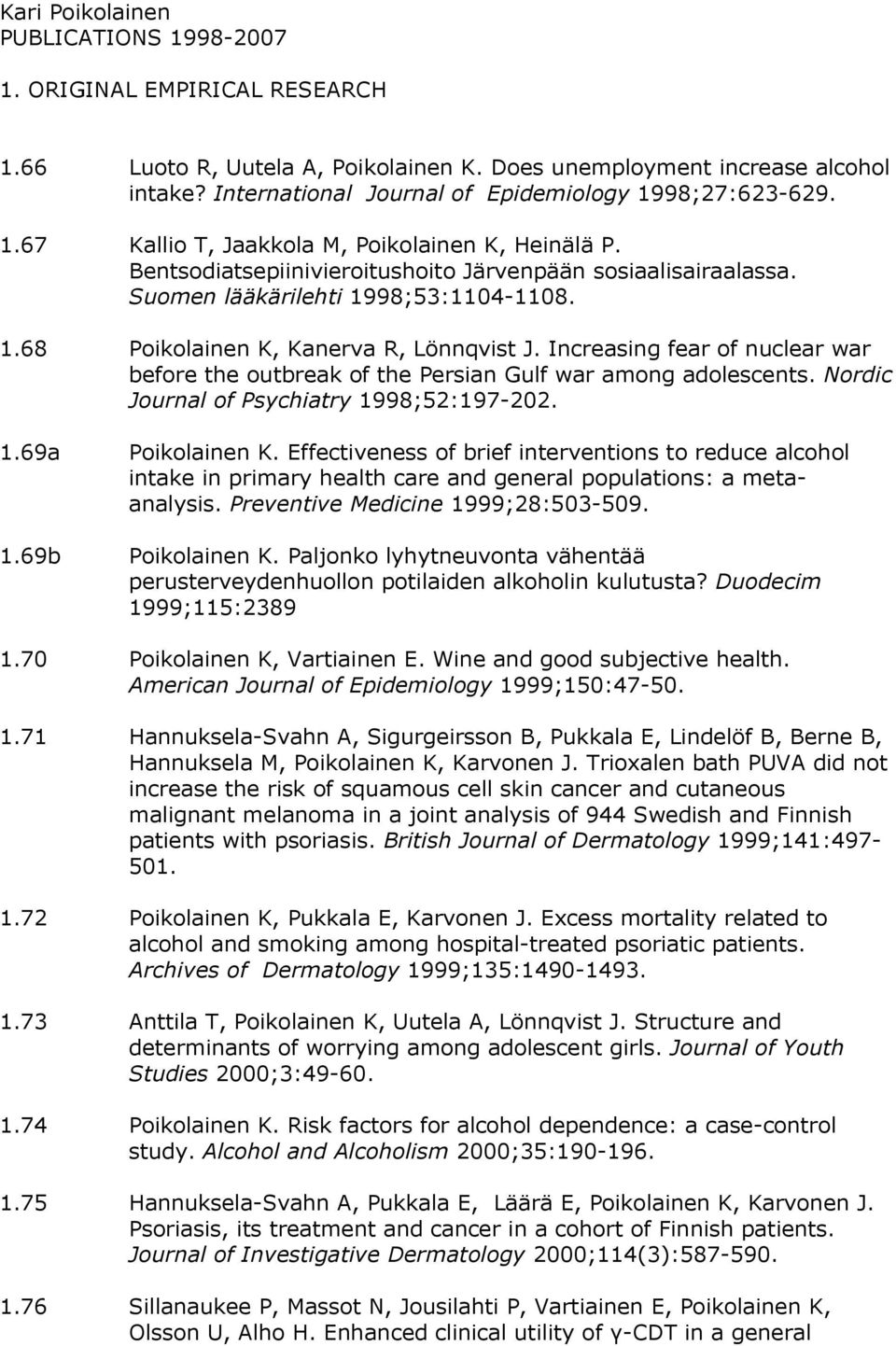 Suomen lääkärilehti 1998;53:1104-1108. 1.68 Poikolainen K, Kanerva R, Lönnqvist J. Increasing fear of nuclear war before the outbreak of the Persian Gulf war among adolescents.