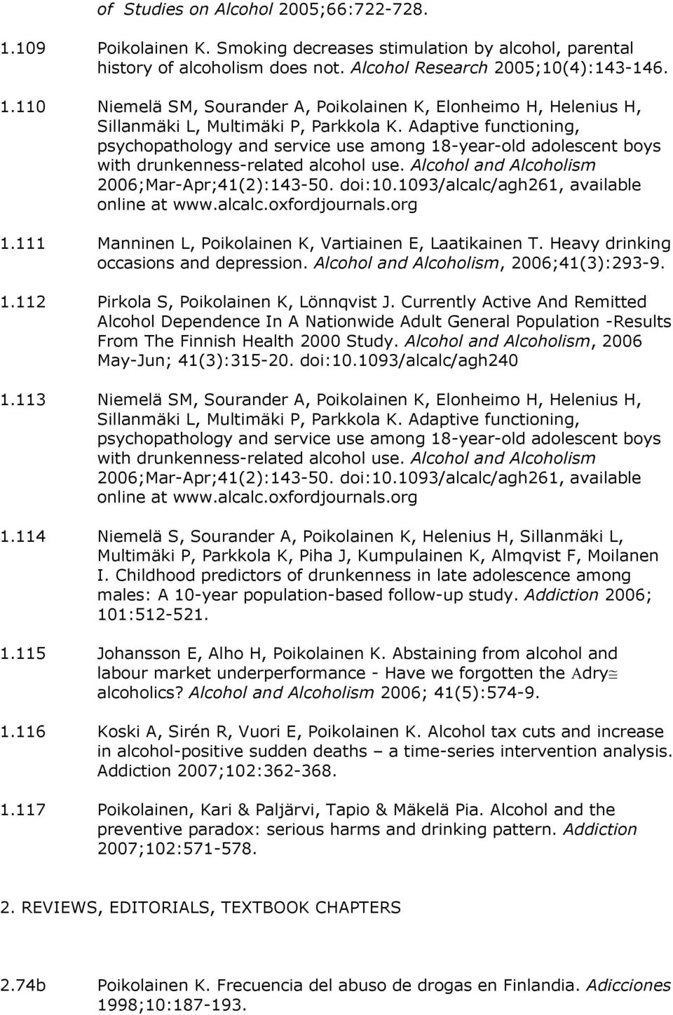 1093/alcalc/agh261, available online at www.alcalc.oxfordjournals.org 1.111 Manninen L, Poikolainen K, Vartiainen E, Laatikainen T. Heavy drinking occasions and depression.