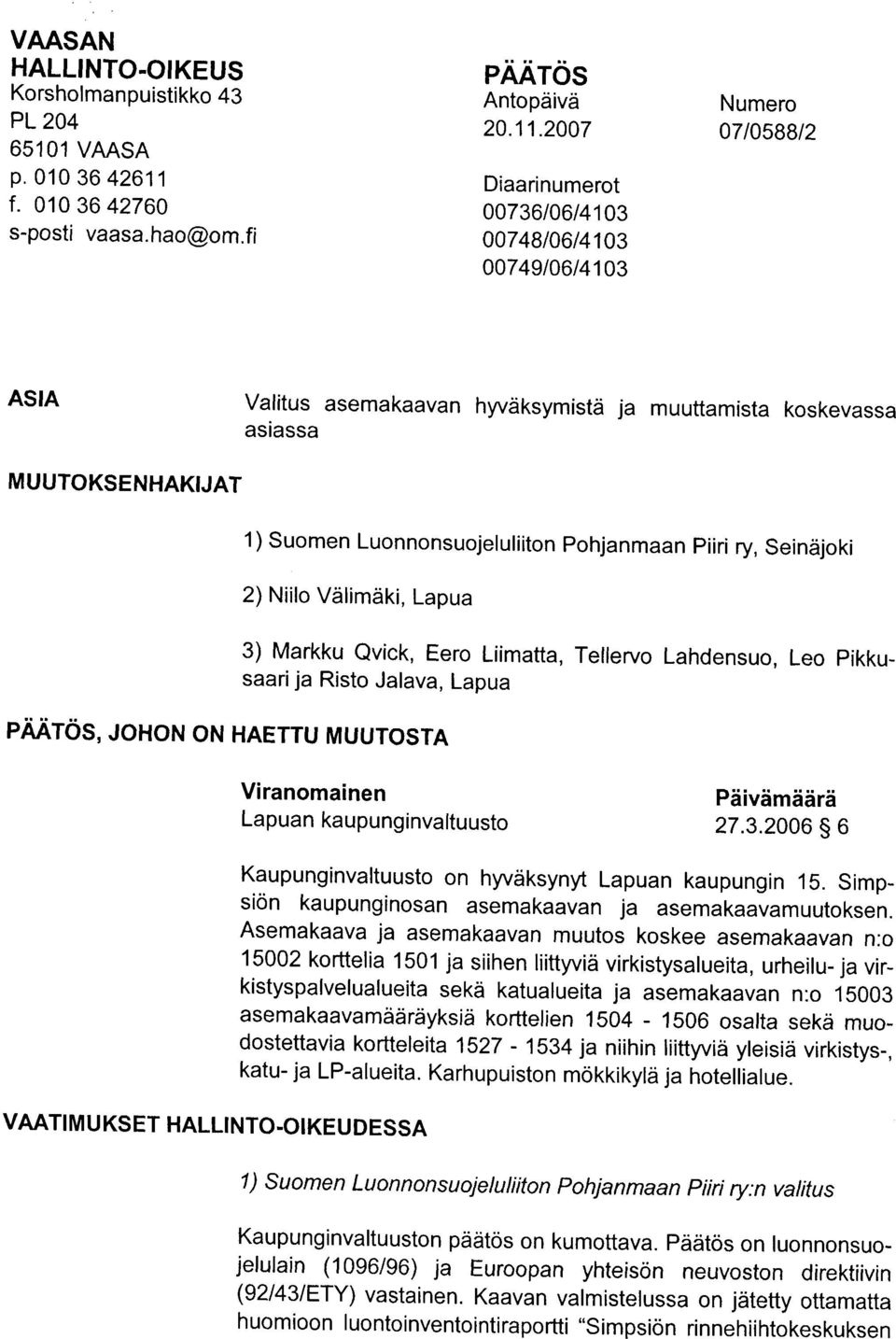 2007 Diaarinumerot 00736/06/4103 00748t06t4103 00749t06t4103 Numero 07l05BBt2 ASIA Valitus asemakaavan hyvdksymistd ja muuttamista koskevassa asiassa MUUTOKSENHAKIJAT 1) suomen Luonnonsuojeluliiton