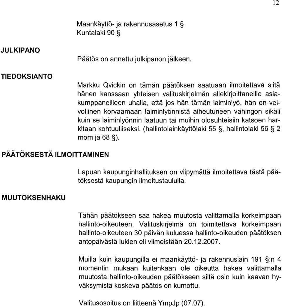 velvollinen korvaamaan laiminlyonnistd aiheutuneen vahingon sikdli kuin se laiminlyonnin laatuun tai muihin olosuhteisiin katsoen harkitaan kohtuulliseksi.