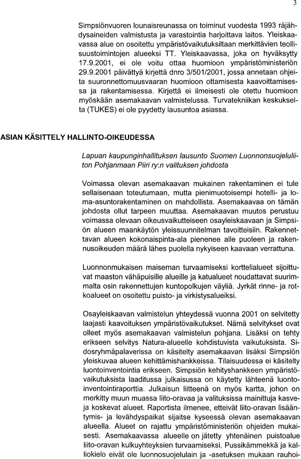 2001, ei ole voitu ottaa huomioon ympiiristoministerion 29.9.2001 pdivdttyd kirjett dnro 3/50112001, jossa annetaan ohjeita suuronnettomuusvaaran huomioon ottamisesta kaavoittamisessa ja rakentamisessa.