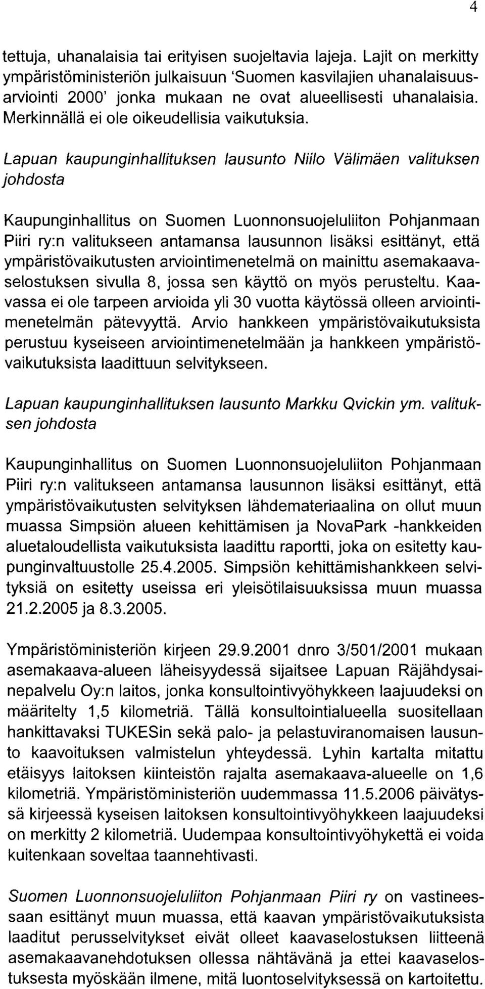 Lapuan kaupunginhallituksen lausunto Niilo Vi)limden valituksen johdosta Kaupunginhallitus on Suomen Luonnonsuojeluliiton Pohjanmaan Piiri ry:n valitukseen antamansa lausunnon lisdksi esittdnyt, ettd