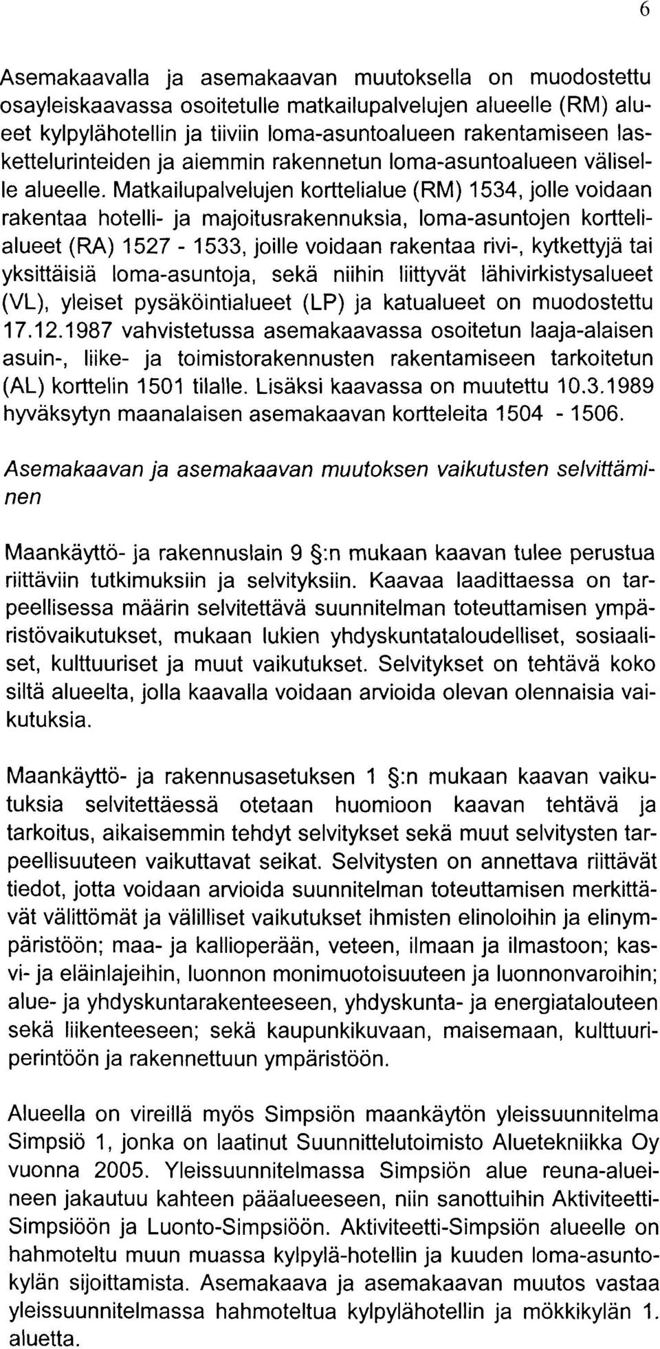 Matkailupalvelujen korttelialue (RM) 1534, jolle voidaan rakentaa hotelli- ja majoitusrakennuksia, loma-asuntojen korttelialueet (RA) 1527-1533, joille voidaan rakentaa rivi-, kytkettyjd tai