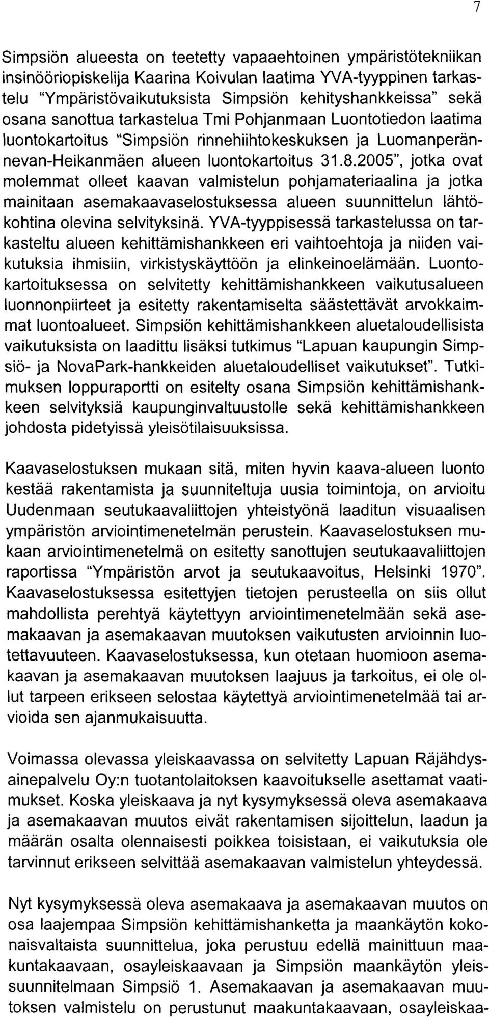 2005", jotka ovat molemmat olleet kaavan valmistelun pohjamateriaalina jotka mainitaan asemakaavaselostuksessa alueen suunnittelun ldhtokohtina olevina selvityksind.