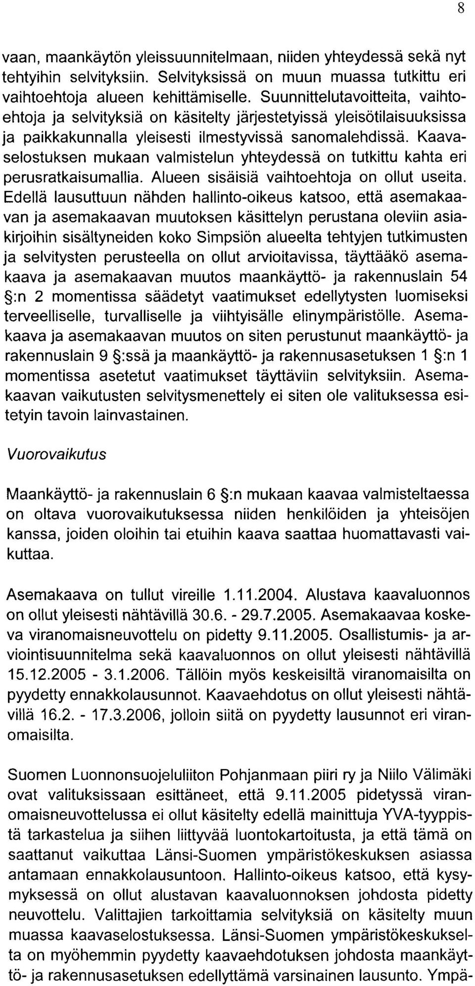 Kaavaselostuksen mukaan valmistelun yhteydessa on tutkittu kahta eri perusratkaisumallia. Alueen sisdisid vaihtoehtoja on ollut useita.