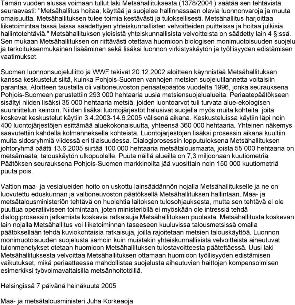 Metsähallitus harjoittaa liiketoimintaa tässä laissa säädettyjen yhteiskunnallisten velvoitteiden puitteissa ja hoitaa julkisia hallintotehtäviä.