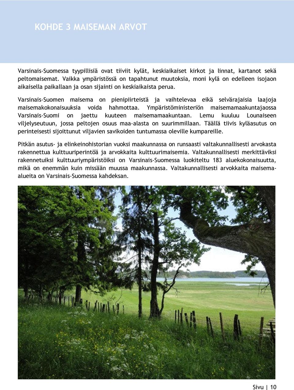 Varsinais-Suomen maisema on pienipiirteistä ja vaihtelevaa eikä selvärajaisia laajoja maisemakokonaisuuksia voida hahmottaa.