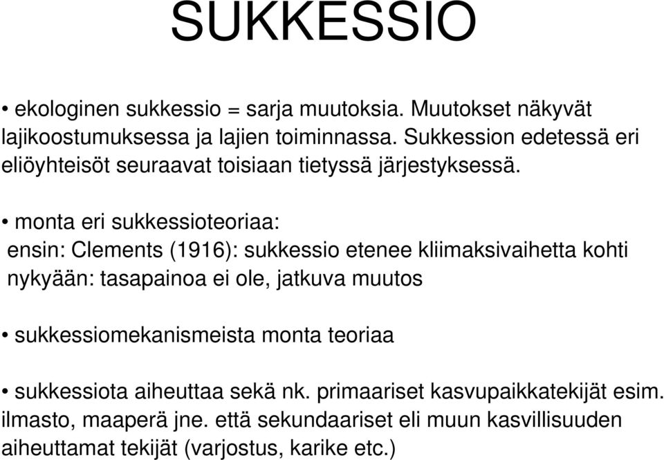 monta eri sukkessioteoriaa: ensin: Clements (1916): sukkessio etenee kliimaksivaihetta kohti nykyään: tasapainoa ei ole, jatkuva muutos