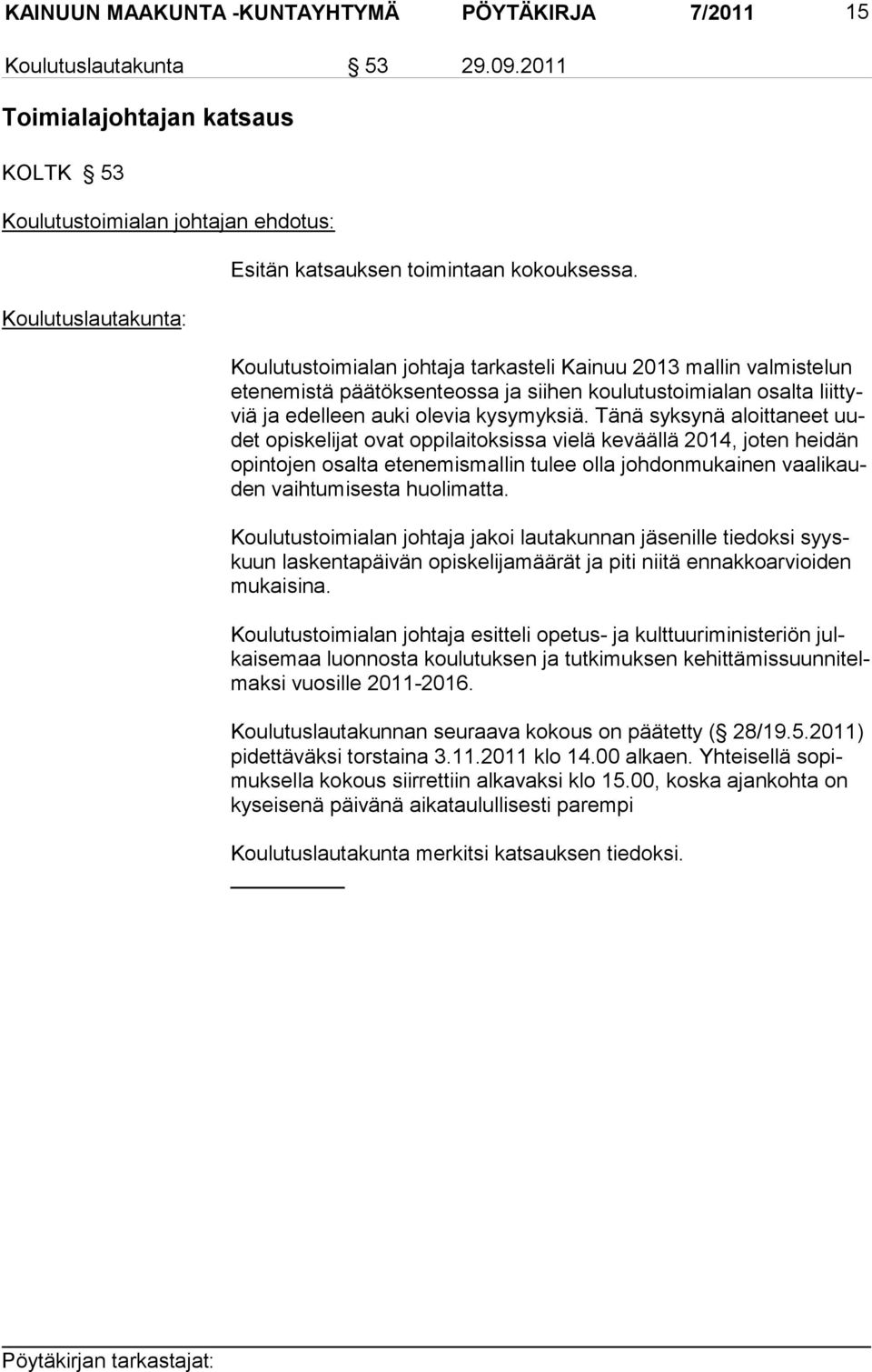 Tänä syksynä aloittaneet uudet opiskelijat ovat oppilaitoksissa vielä keväällä 2014, joten heidän opintojen osalta etenemismallin tulee olla johdonmukainen vaalikauden vaihtumisesta huoli matta.