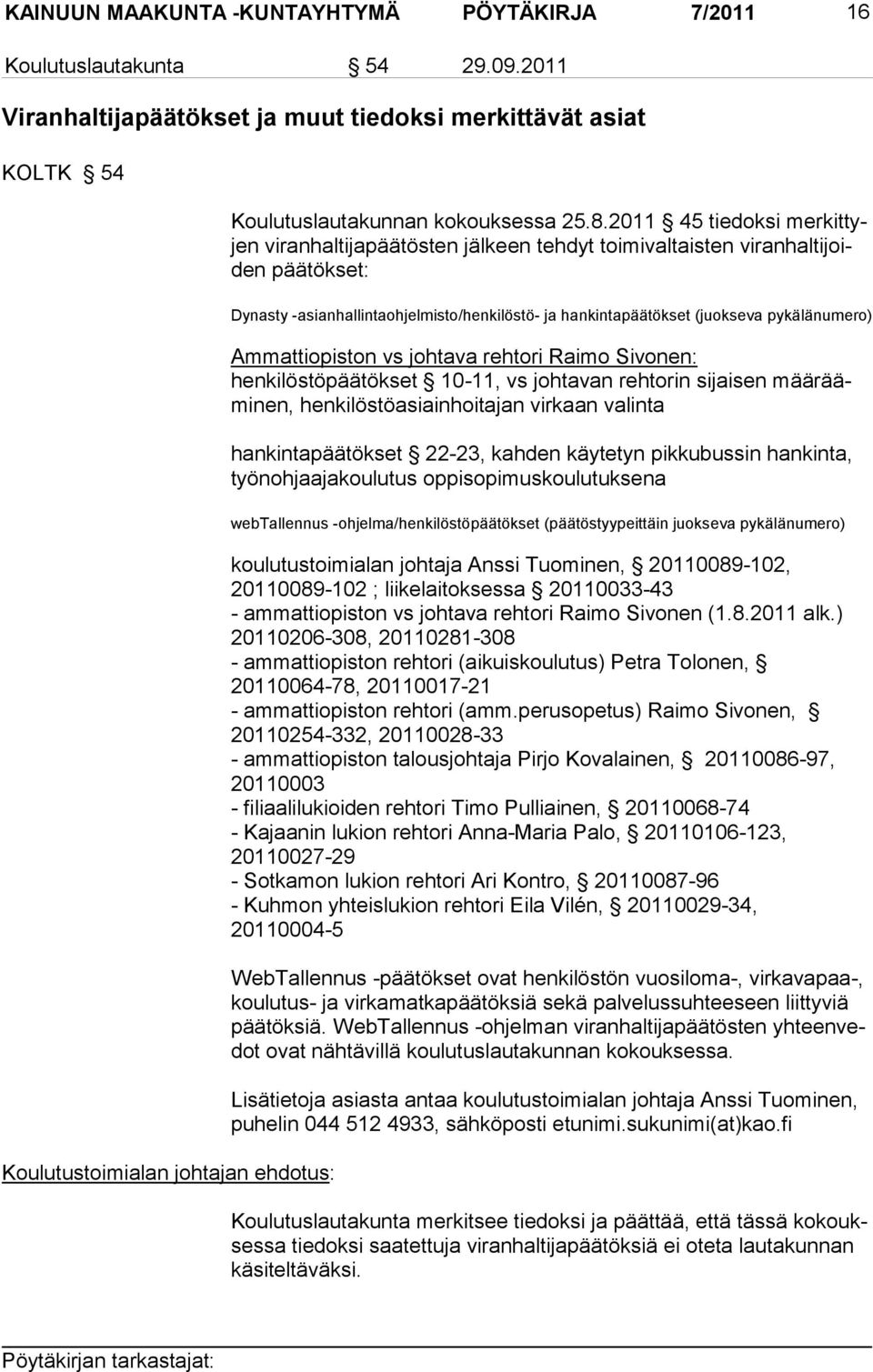 2011 45 tiedoksi merkittyjen viranhaltijapäätösten jälkeen tehdyt toimivaltaisten viranhaltijoiden päätökset: Dynasty -asianhallintaohjelmisto/henkilöstö- ja hankintapäätökset (juokseva pykä