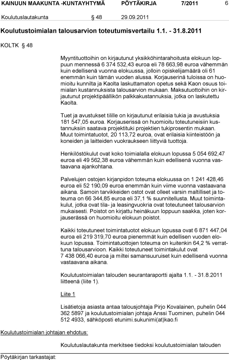 2011 KOLTK 48 Myyntituottoihin on kirjautunut yksikköhintarahoitusta elokuun loppuun mennessä 6 374 532,43 euroa eli 78 663,98 euroa vähemmän kuin edellisenä vuonna elokuussa, jolloin opiskelijamäärä