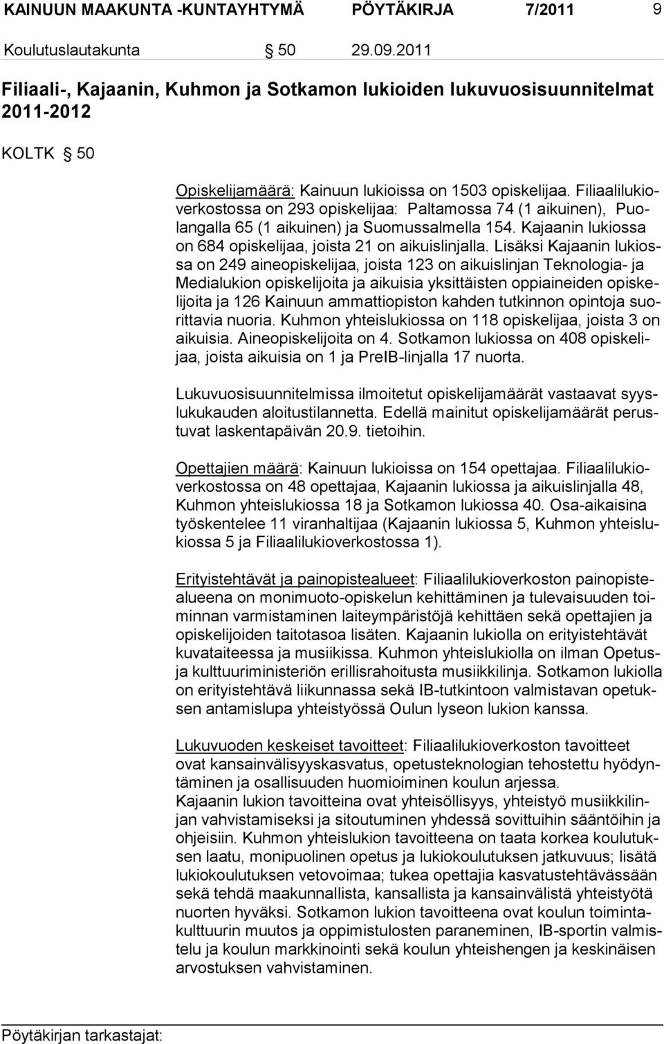 Filiaalilukioverkostossa on 293 opis kelijaa: Paltamossa 74 (1 aikui nen), Puolangalla 65 (1 aikuinen) ja Suomussalmella 154. Kajaanin lukiossa on 684 opiskelijaa, joista 21 on aikuislinjalla.