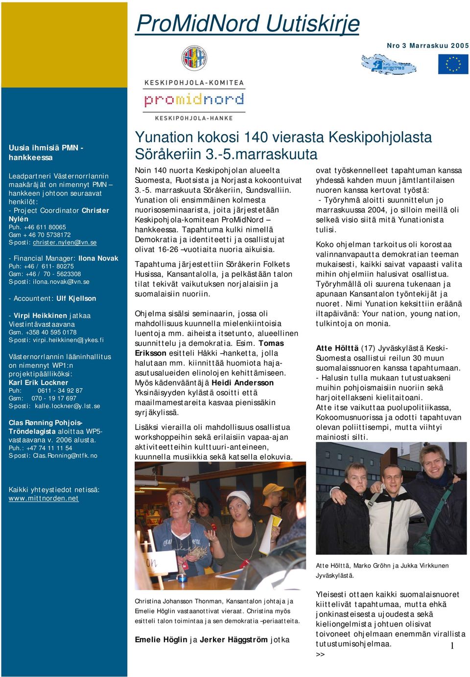 se - Accountent: Ulf Kjellson - Virpi Heikkinen jatkaa Viestintävastaavana Gsm. +358 40 595 0178 S-posti: virpi.heikkinen@jykes.