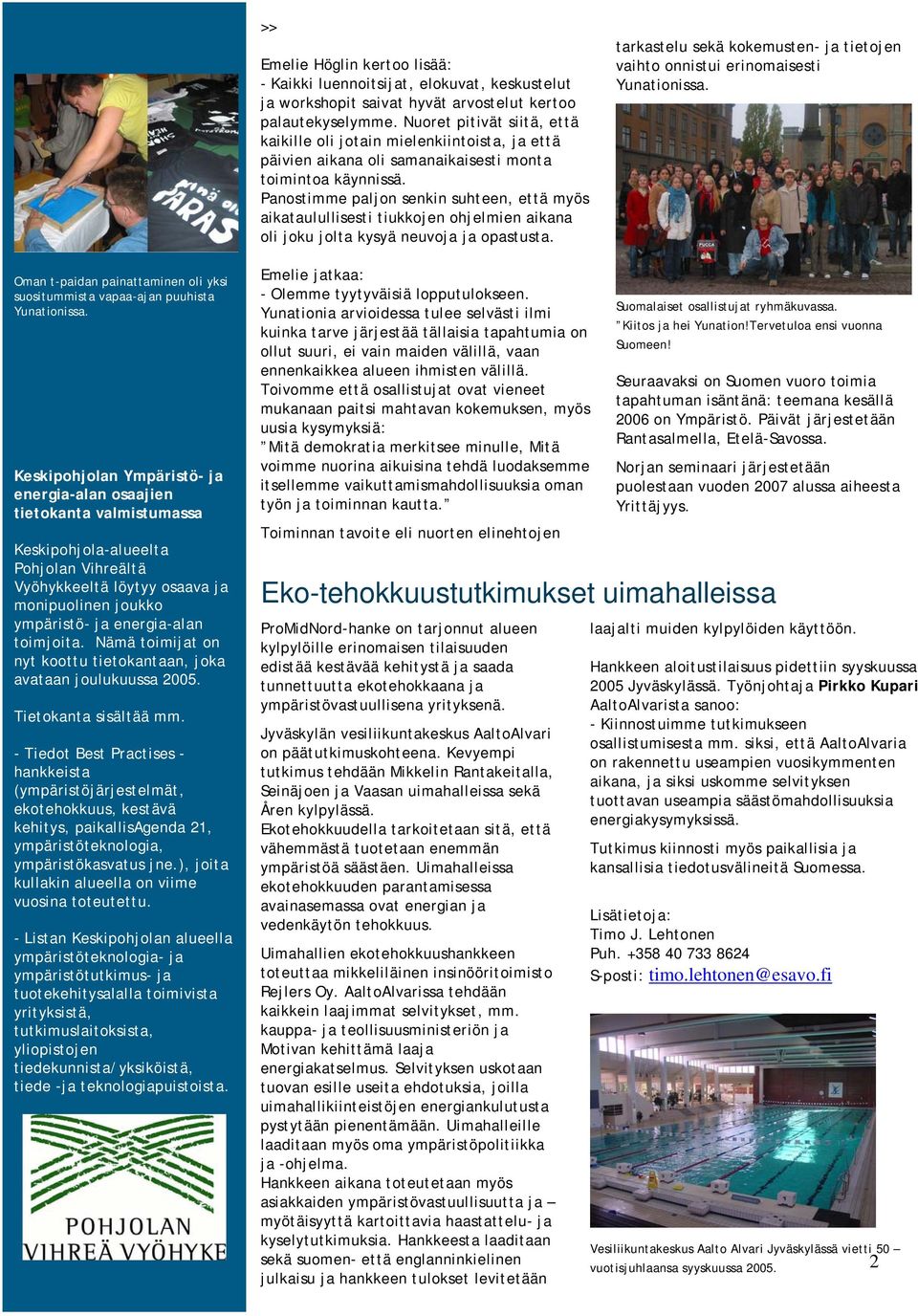 Panostimme paljon senkin suhteen, että myös aikataulullisesti tiukkojen ohjelmien aikana oli joku jolta kysyä neuvoja ja opastusta.
