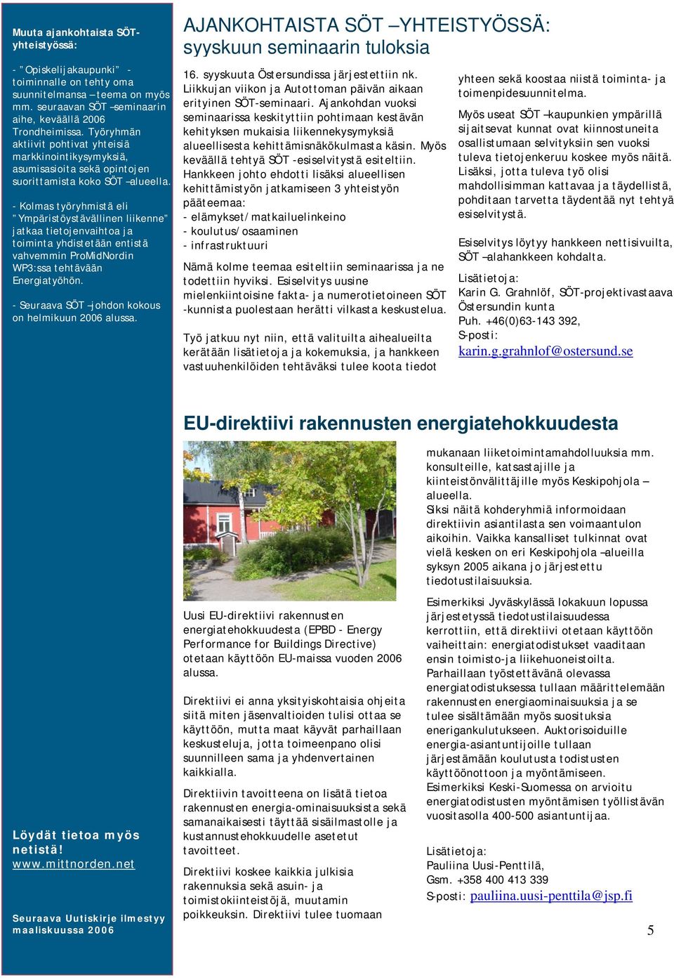 - Kolmas työryhmistä eli Ympäristöystävällinen liikenne jatkaa tietojenvaihtoa ja toiminta yhdistetään entistä vahvemmin ProMidNordin WP3:ssa tehtävään Energiatyöhön.