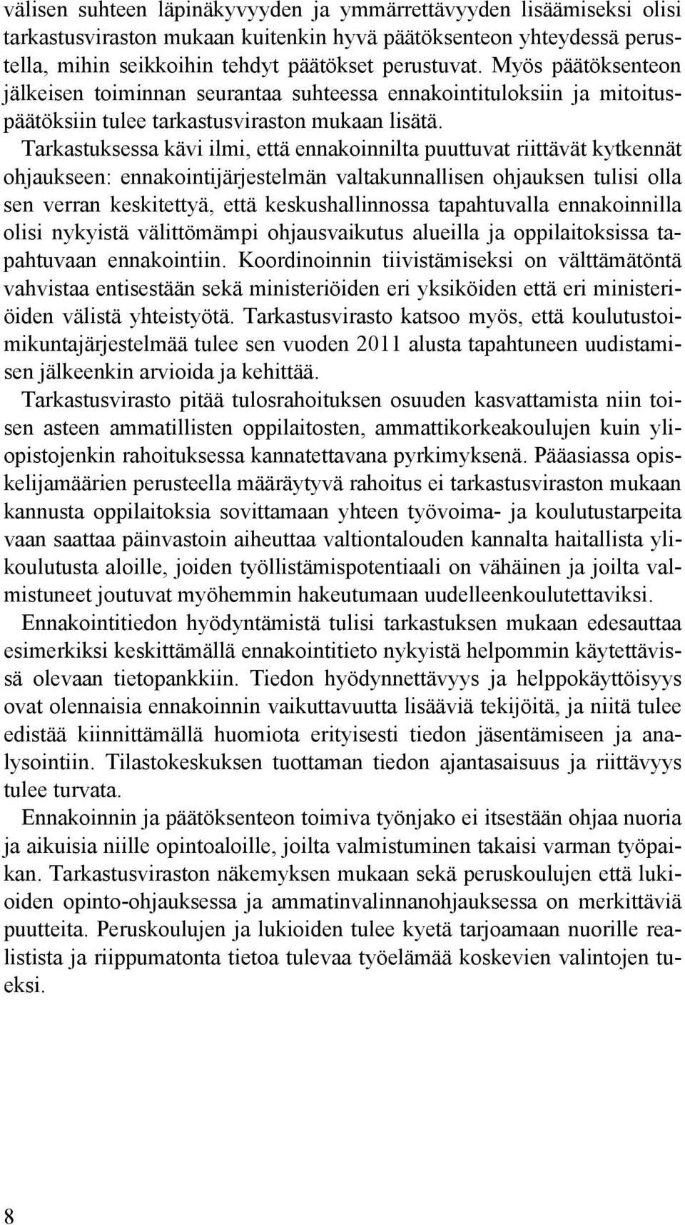 Tarkastuksessa kävi ilmi, että ennakoinnilta puuttuvat riittävät kytkennät ohjaukseen: ennakointijärjestelmän valtakunnallisen ohjauksen tulisi olla sen verran keskitettyä, että keskushallinnossa