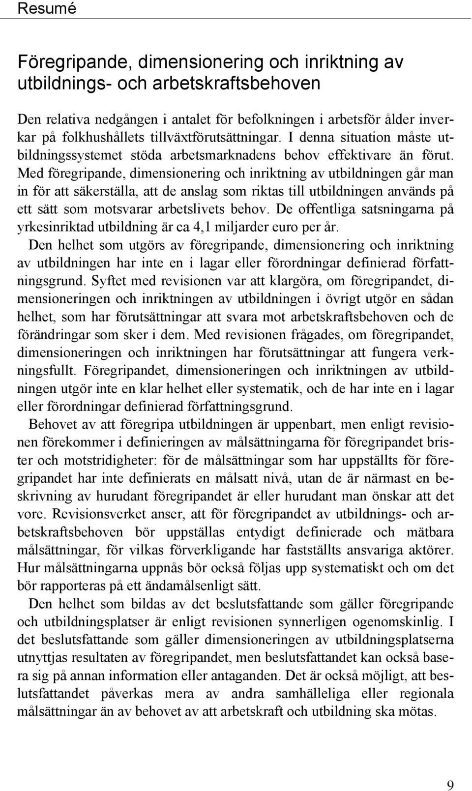 Med föregripande, dimensionering och inriktning av utbildningen går man in för att säkerställa, att de anslag som riktas till utbildningen används på ett sätt som motsvarar arbetslivets behov.