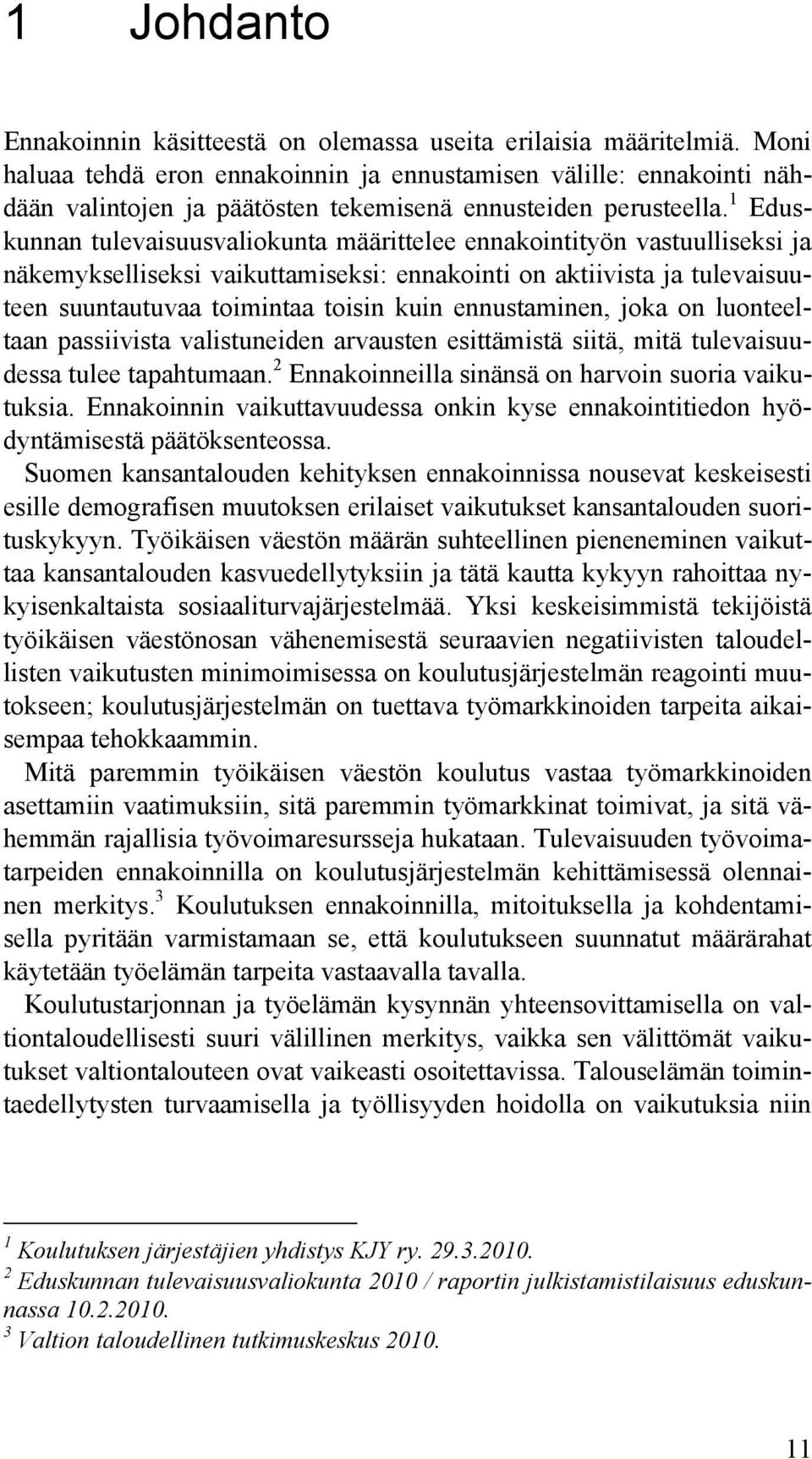 1 Eduskunnan tulevaisuusvaliokunta määrittelee ennakointityön vastuulliseksi ja näkemykselliseksi vaikuttamiseksi: ennakointi on aktiivista ja tulevaisuuteen suuntautuvaa toimintaa toisin kuin